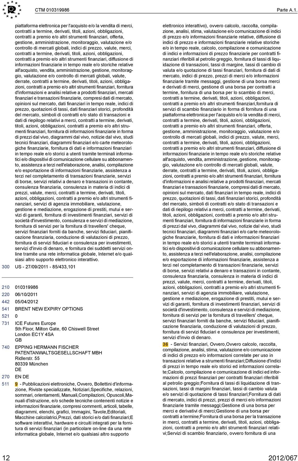 finanziari, offerta, gestione, amministrazione, monitoraggio, valutazione e/o controllo di mercati globali, indici di prezzo, valute, merci, contratti a termine, derivati, titoli, azioni,