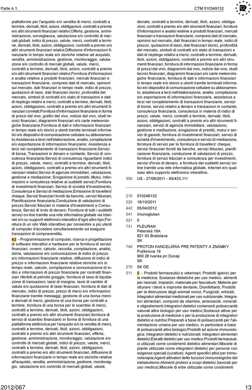 amministrazione, sorveglianza, valutazione e/o controllo di mercati globali, indici di prezzo, valute, merci, contratti a termine, derivati, titoli, azioni, obbligazioni, contratti a premio e/o altri