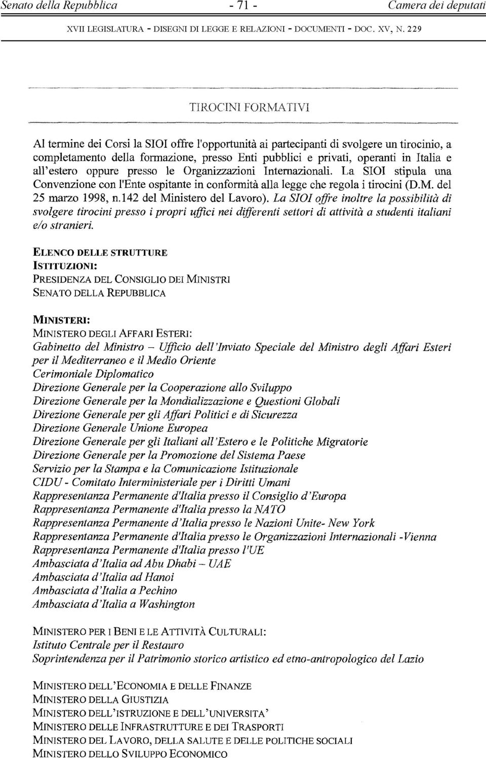 142 del Ministero del Lavoro). La SIOI offre inoltre la possibilità di svolgere tirocini presso i propri uffici nei differenti settori di attività a studenti italiani e/o stranieri.