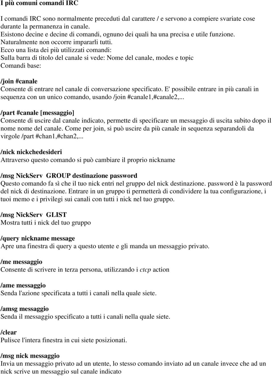 Ecco una lista dei più utilizzati comandi: Sulla barra di titolo del canale si vede: Nome del canale, modes e topic Comandi base: /join #canale Consente di entrare nel canale di conversazione