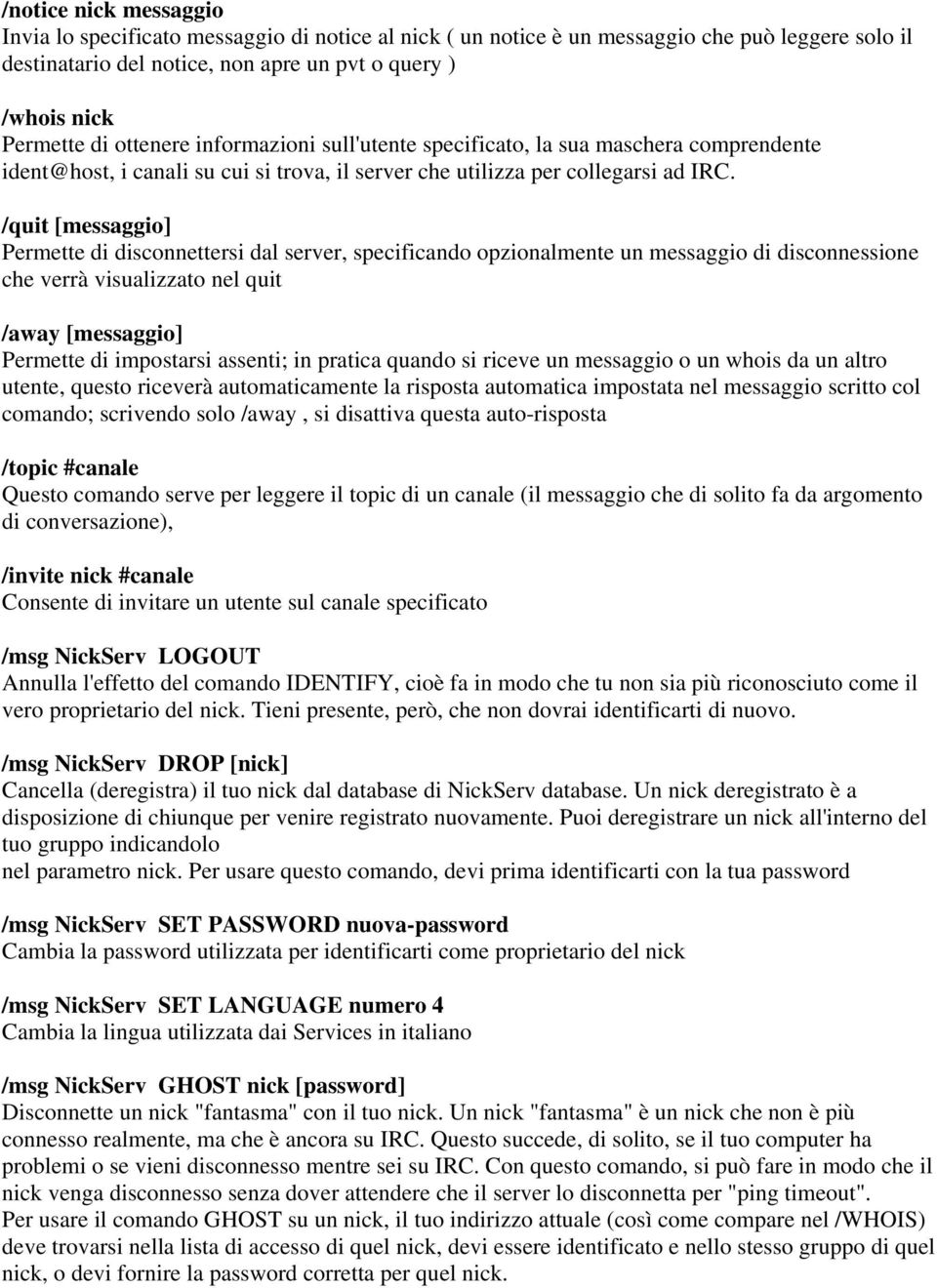 /quit [messaggio] Permette di disconnettersi dal server, specificando opzionalmente un messaggio di disconnessione che verrà visualizzato nel quit /away [messaggio] Permette di impostarsi assenti; in