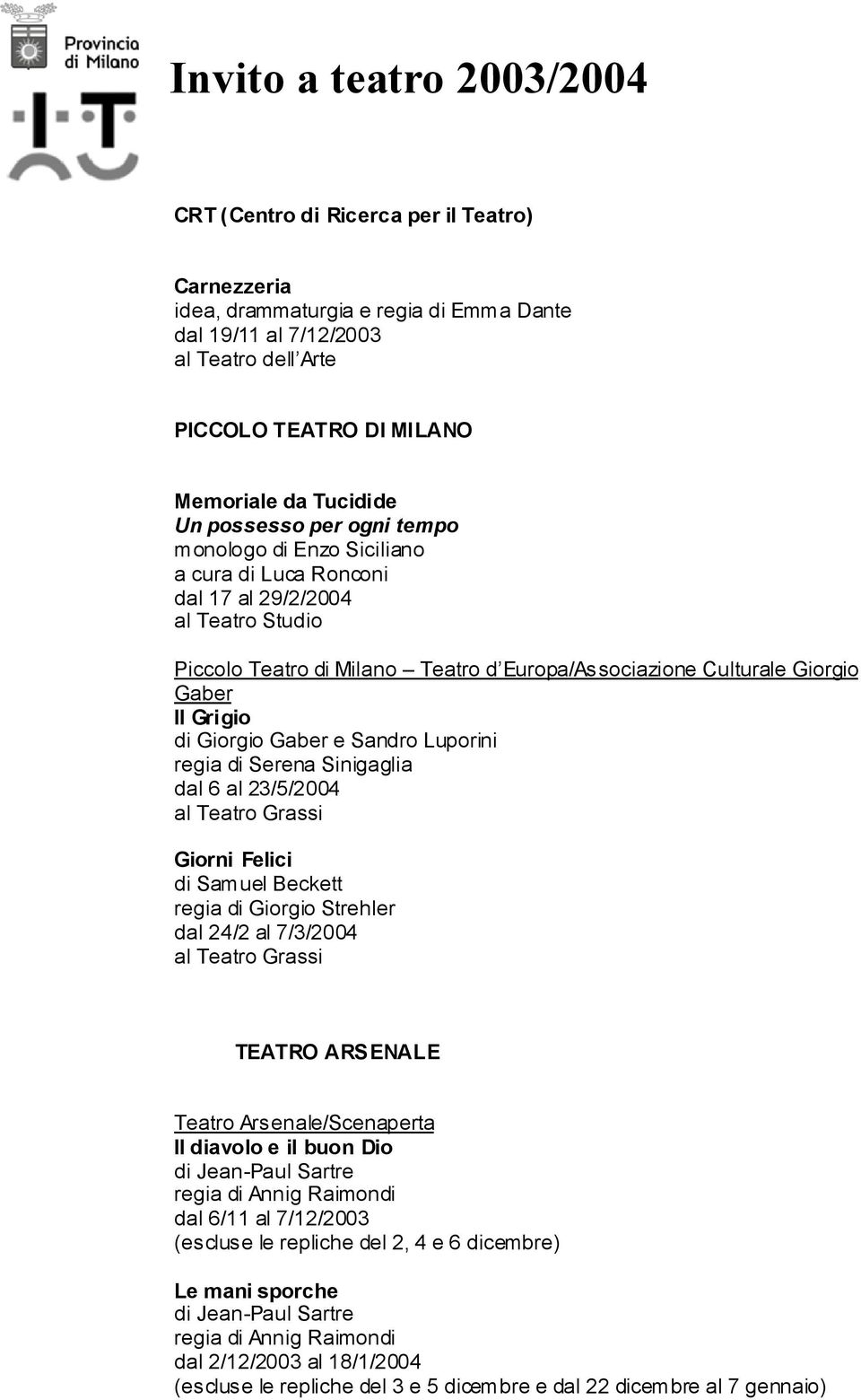 Gaber Il Grigio di Giorgio Gaber e Sandro Luporini regia di Serena Sinigaglia dal 6 al 23/5/2004 al Teatro Grassi Giorni Felici di Samuel Beckett regia di Giorgio Strehler dal 24/2 al 7/3/2004 al