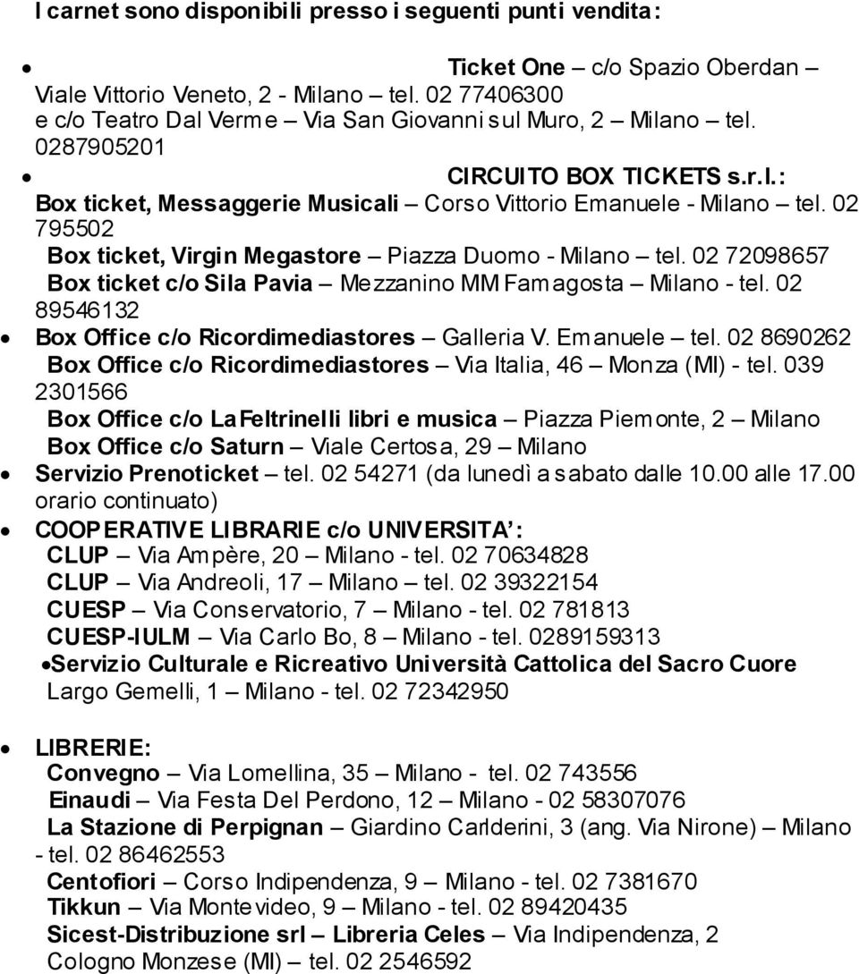 02 795502 Box ticket, Virgin Megastore Piazza Duomo - Milano tel. 02 72098657 Box ticket c/o Sila Pavia Mezzanino MM Famagosta Milano - tel. 02 89546132 Box Office c/o Ricordimediastores Galleria V.