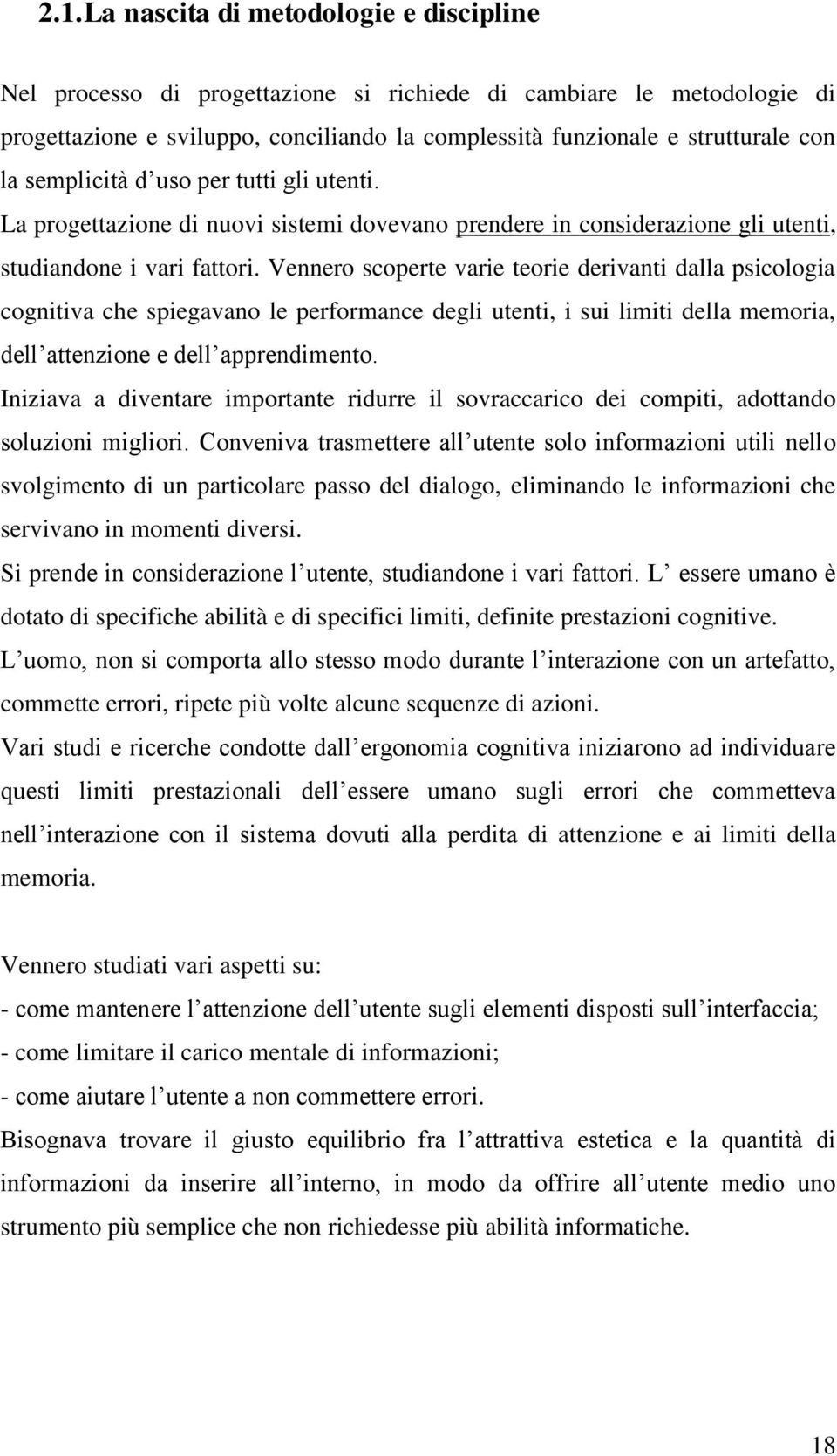 Vennero scoperte varie teorie derivanti dalla psicologia cognitiva che spiegavano le performance degli utenti, i sui limiti della memoria, dell attenzione e dell apprendimento.