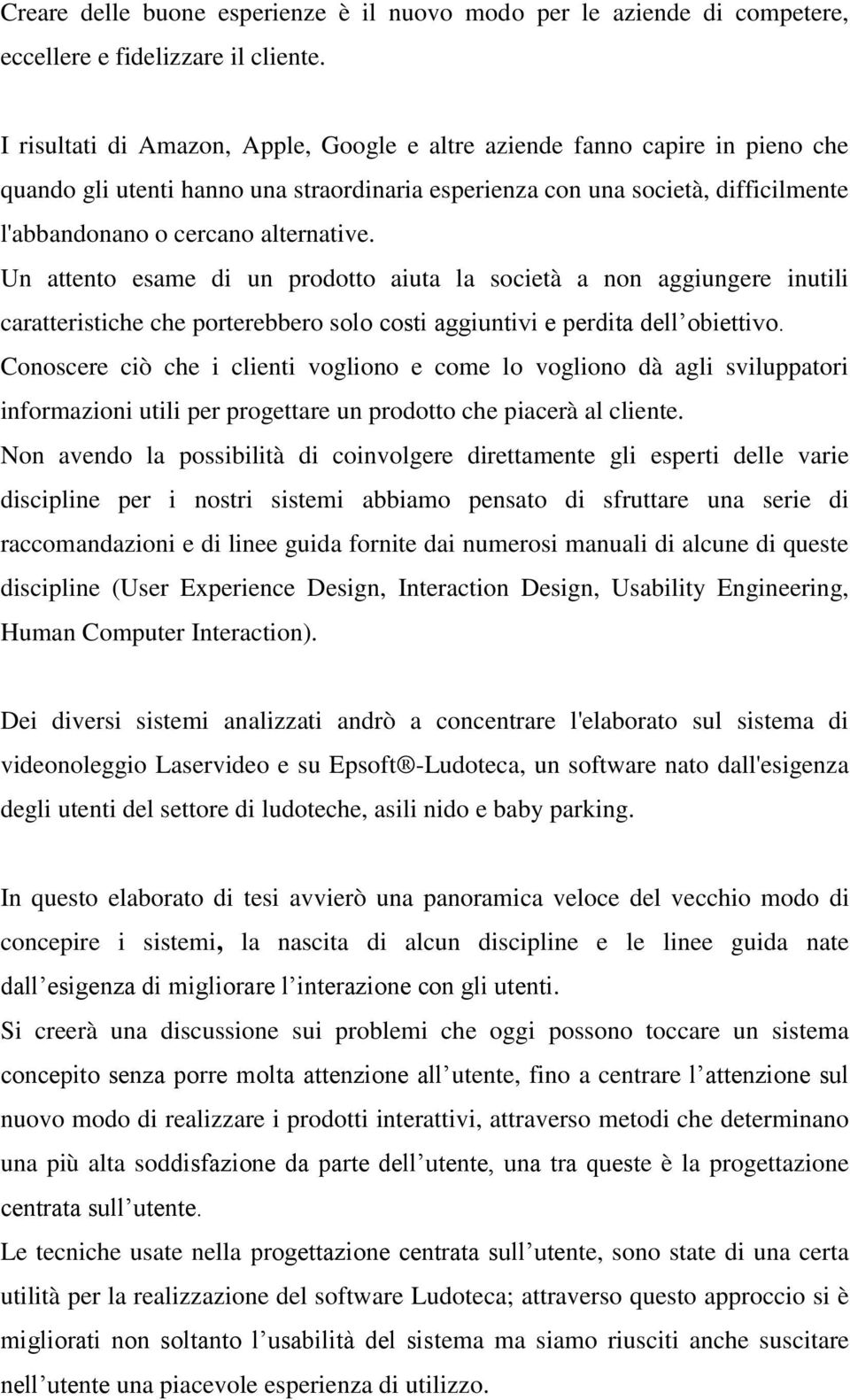 Un attento esame di un prodotto aiuta la società a non aggiungere inutili caratteristiche che porterebbero solo costi aggiuntivi e perdita dell obiettivo.