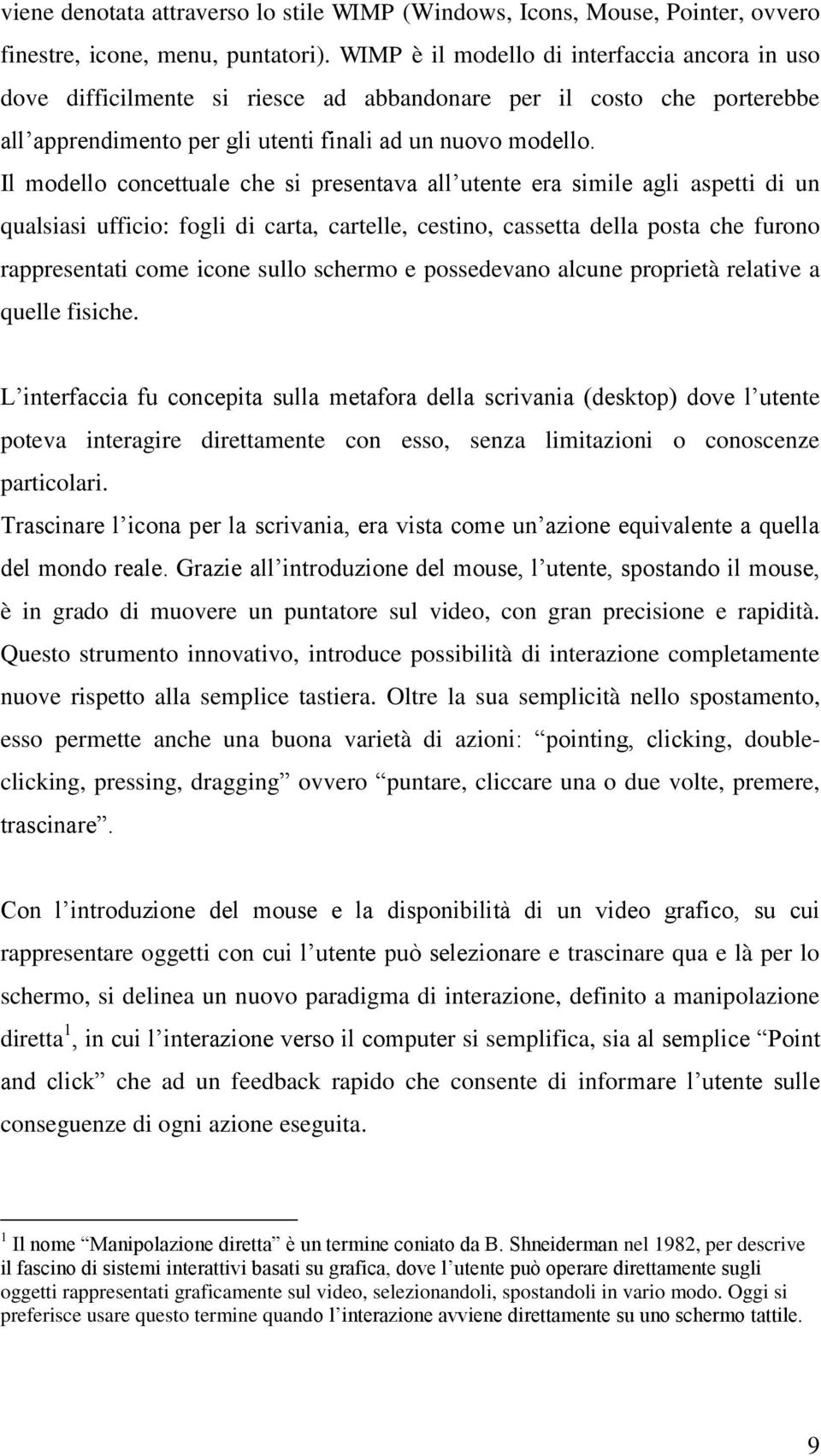 Il modello concettuale che si presentava all utente era simile agli aspetti di un qualsiasi ufficio: fogli di carta, cartelle, cestino, cassetta della posta che furono rappresentati come icone sullo