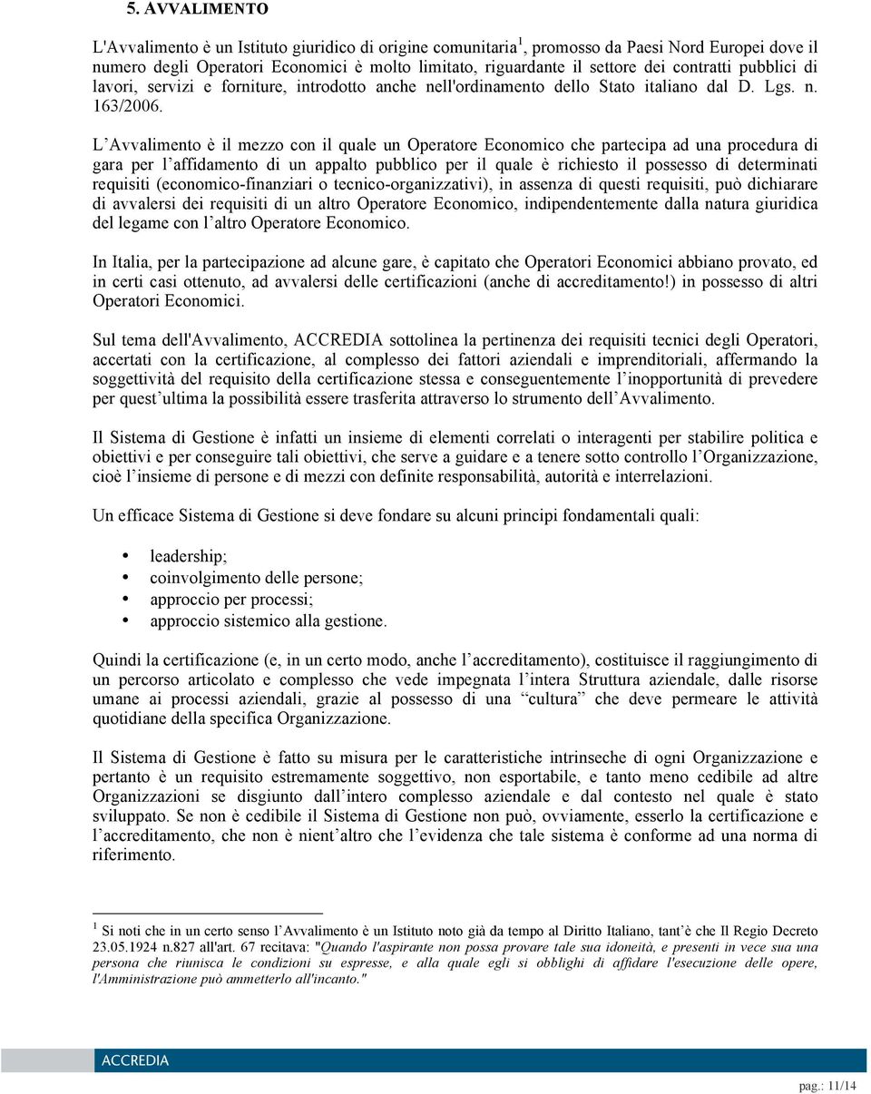 L Avvalimento è il mezzo con il quale un Operatore Economico che partecipa ad una procedura di gara per l affidamento di un appalto pubblico per il quale è richiesto il possesso di determinati