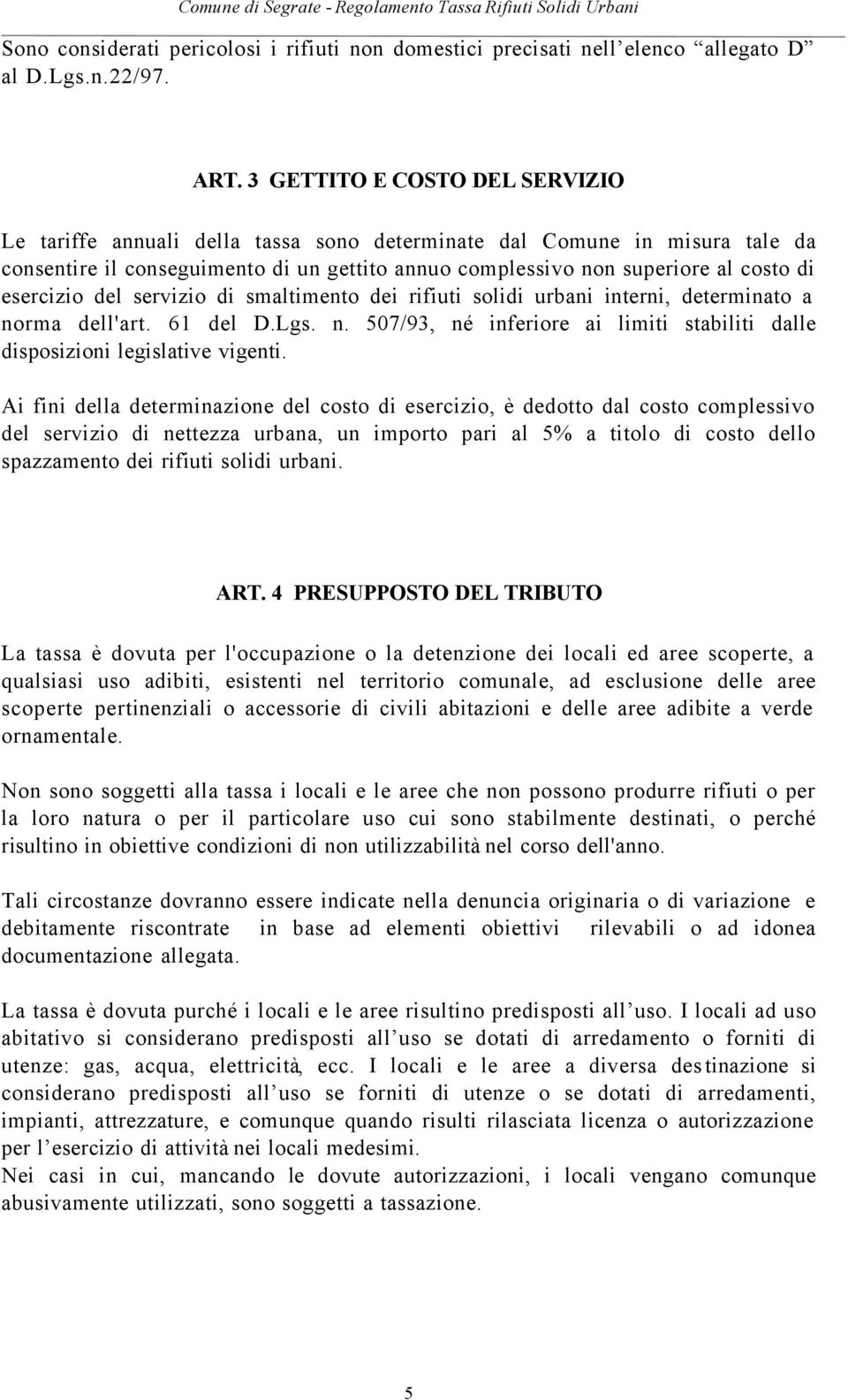 esercizio del servizio di smaltimento dei rifiuti solidi urbani interni, determinato a norma dell'art. 61 del D.Lgs. n. 507/93, né inferiore ai limiti stabiliti dalle disposizioni legislative vigenti.