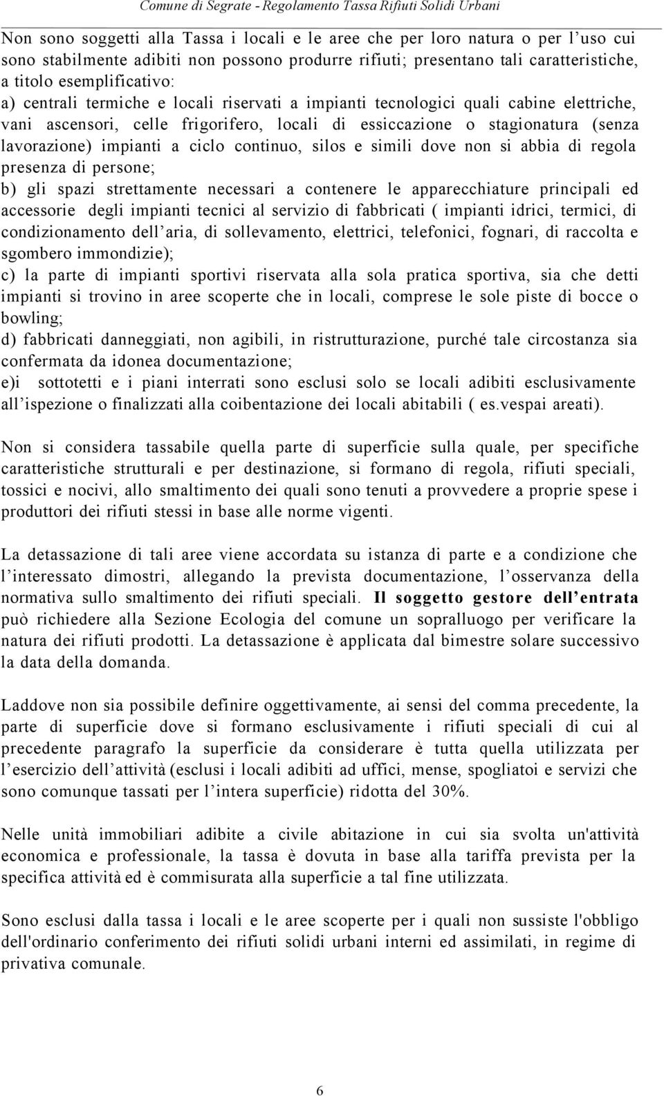 continuo, silos e simili dove non si abbia di regola presenza di persone; b) gli spazi strettamente necessari a contenere le apparecchiature principali ed accessorie degli impianti tecnici al