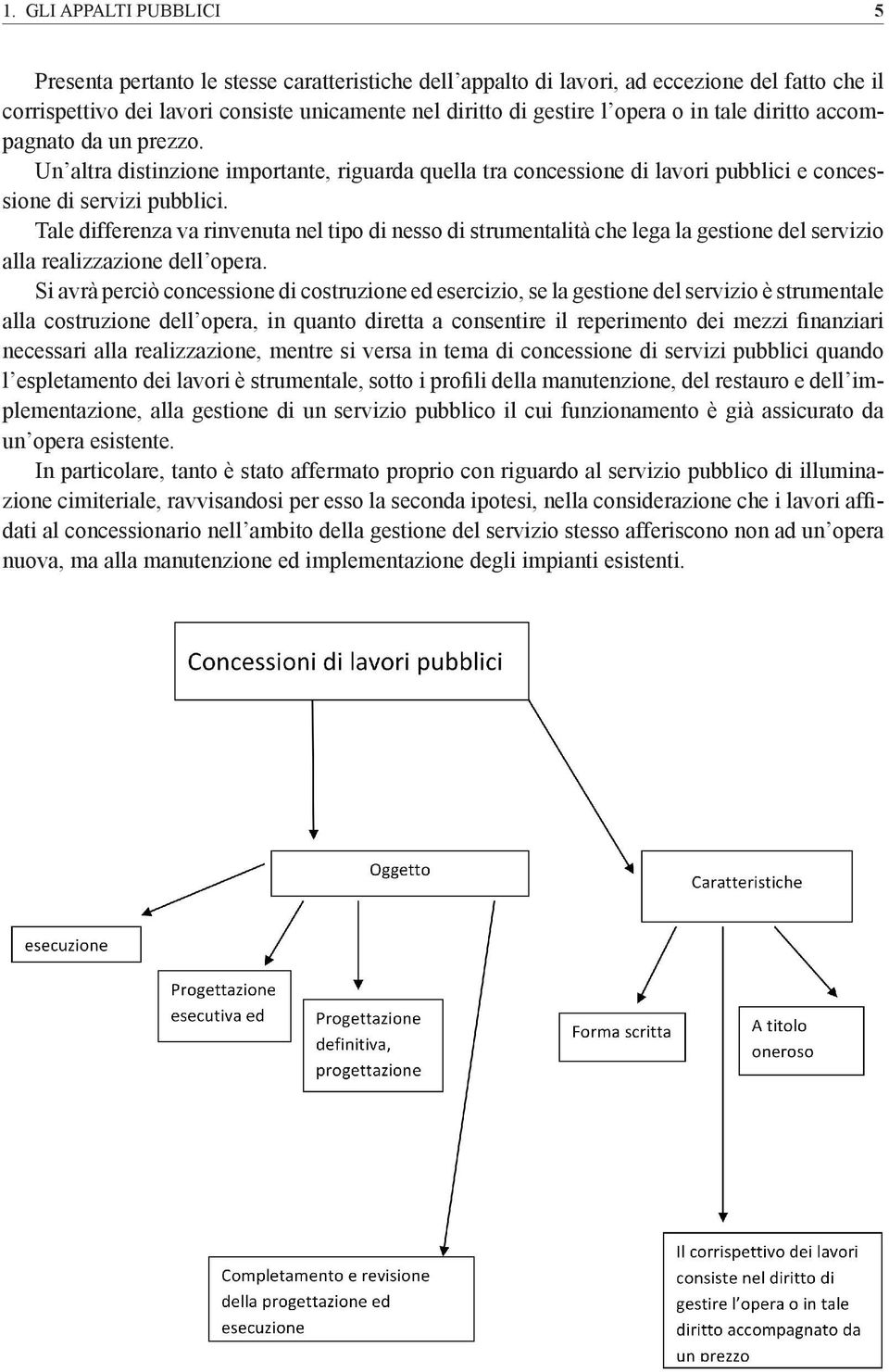 Tale differenza va rinvenuta nel tipo di nesso di strumentalità che lega la gestione del servizio alla realizzazione dell opera.