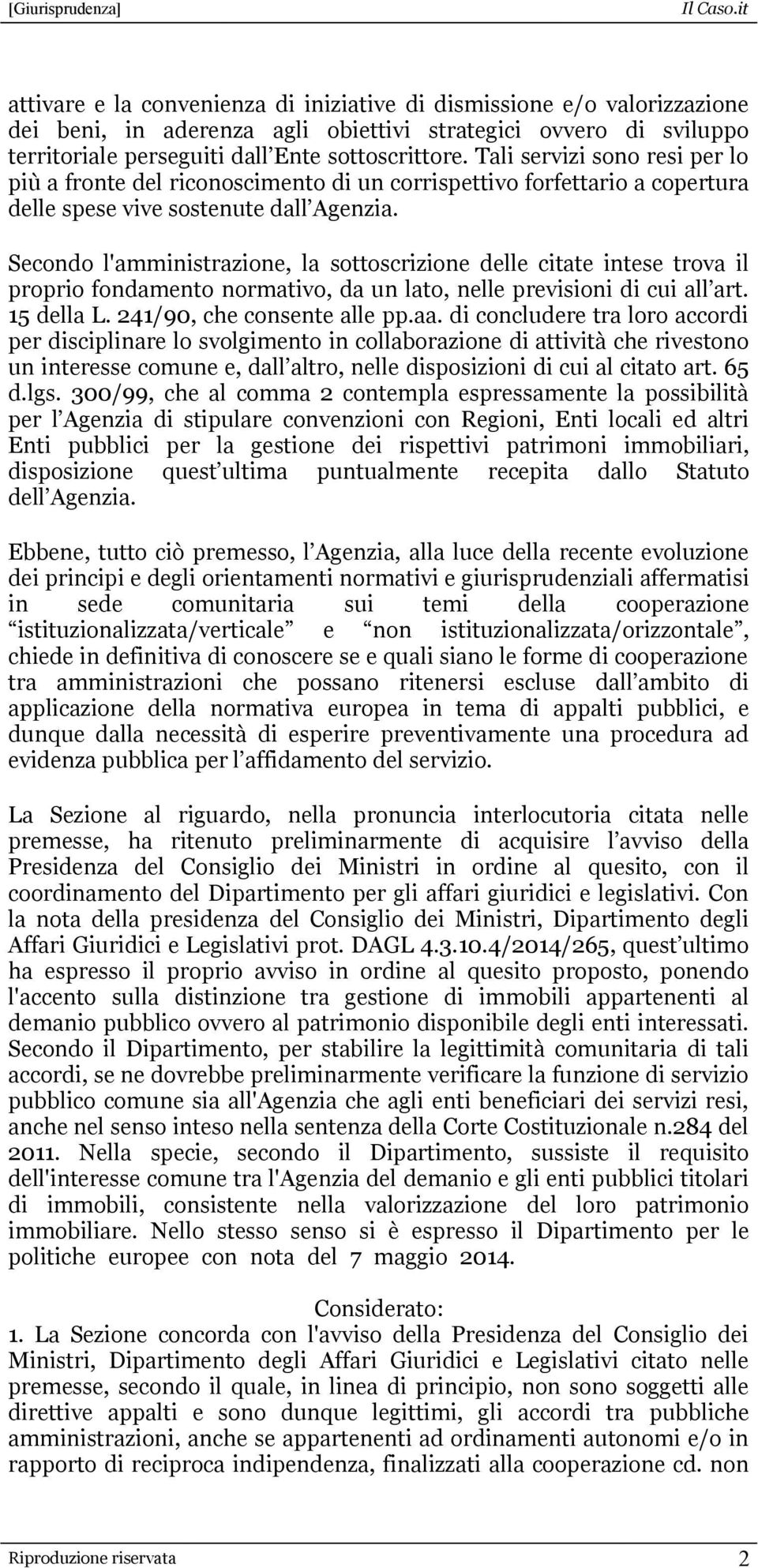 Secondo l'amministrazione, la sottoscrizione delle citate intese trova il proprio fondamento normativo, da un lato, nelle previsioni di cui all art. 15 della L. 241/90, che consente alle pp.aa.