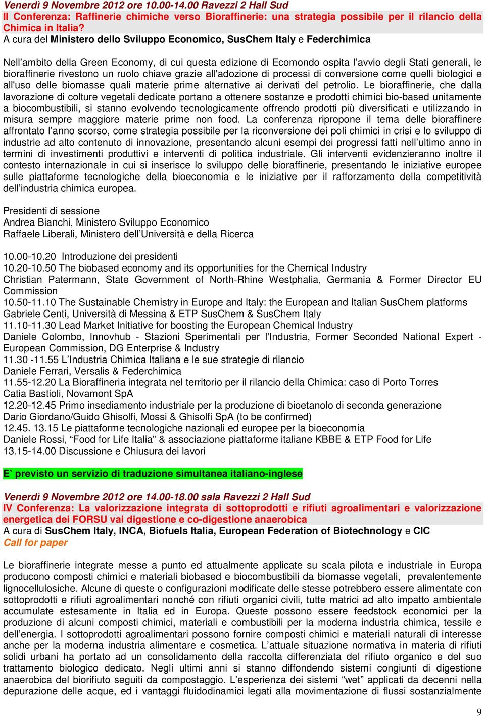 rivestono un ruolo chiave grazie all'adozione di processi di conversione come quelli biologici e all'uso delle biomasse quali materie prime alternative ai derivati del petrolio.