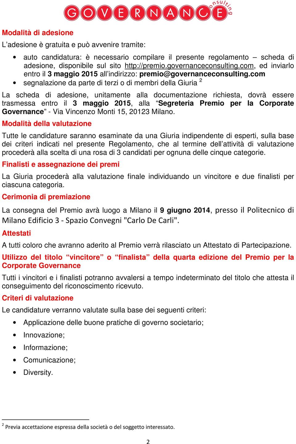 com segnalazione da parte di terzi o di membri della Giuria 2 La scheda di adesione, unitamente alla documentazione richiesta, dovrà essere trasmessa entro il 3 maggio 2015, alla Segreteria Premio