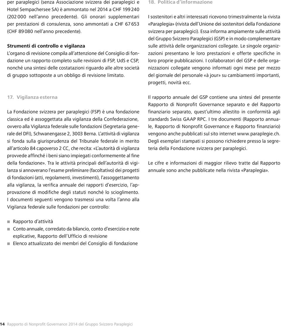 Strumenti di controllo e vigilanza L organo di revisione compila all attenzione del Consiglio di fondazione un rapporto completo sulle revisioni di FSP, UdS e CSP, nonché una sintesi delle