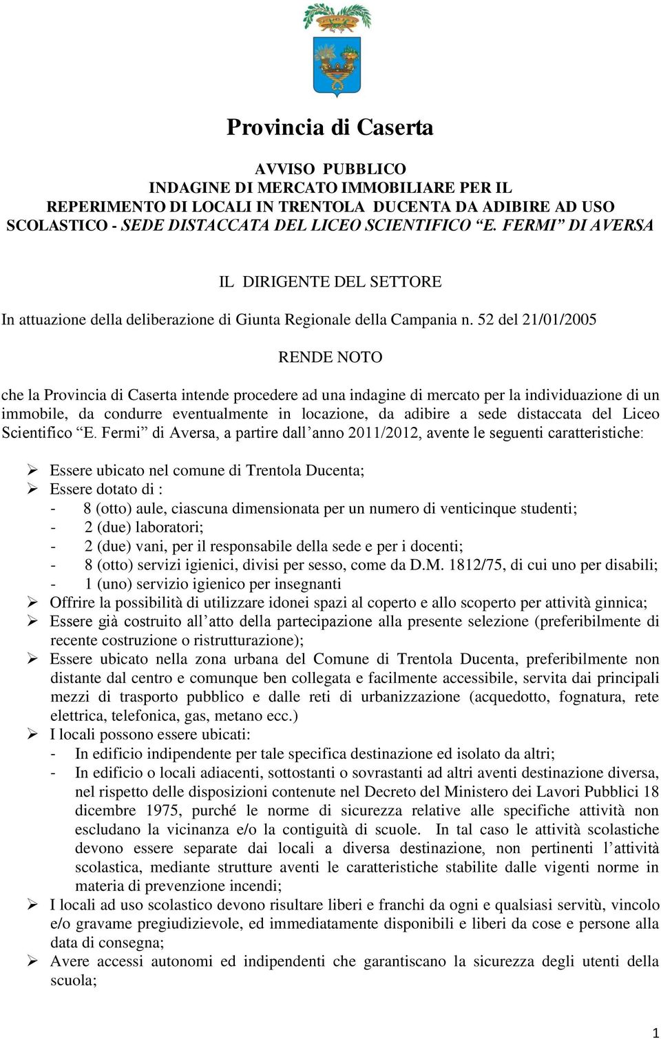 52 del 21/01/2005 RENDE NOTO che la Provincia di Caserta intende procedere ad una indagine di mercato per la individuazione di un immobile, da condurre eventualmente in locazione, da adibire a sede