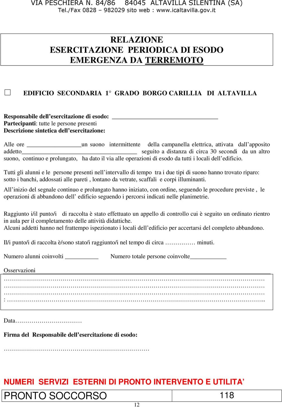 presenti Descrizione sintetica dell esercitazione: Alle ore un suono intermittente della campanella elettrica, attivata dall apposito addetto seguito a distanza di circa 30 secondi da un altro suono,