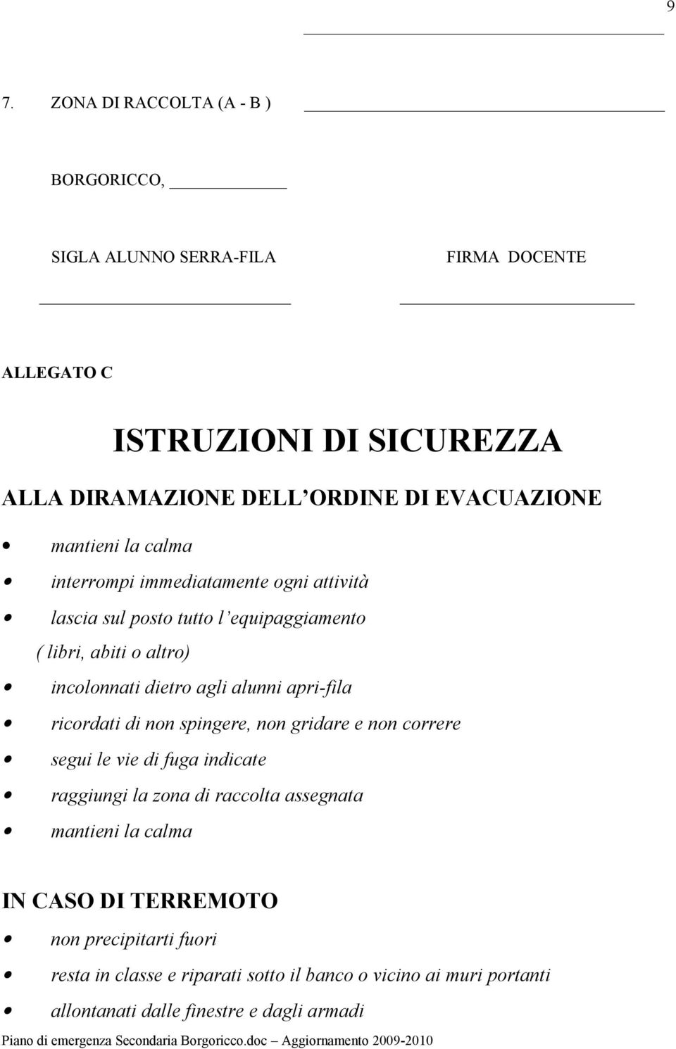 agli alunni apri-fila ricordati di non spingere, non gridare e non correre segui le vie di fuga indicate raggiungi la zona di raccolta assegnata mantieni