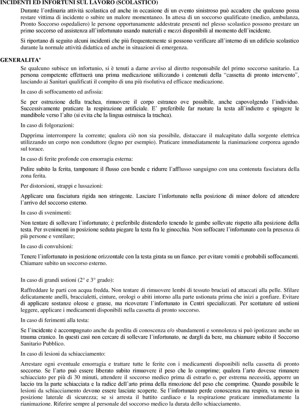 In attesa di un soccorso qualificato (medico, ambulanza, Pronto Soccorso ospedaliero) le persone opportunamente addestrate presenti nel plesso scolastico possono prestare un primo soccorso ed