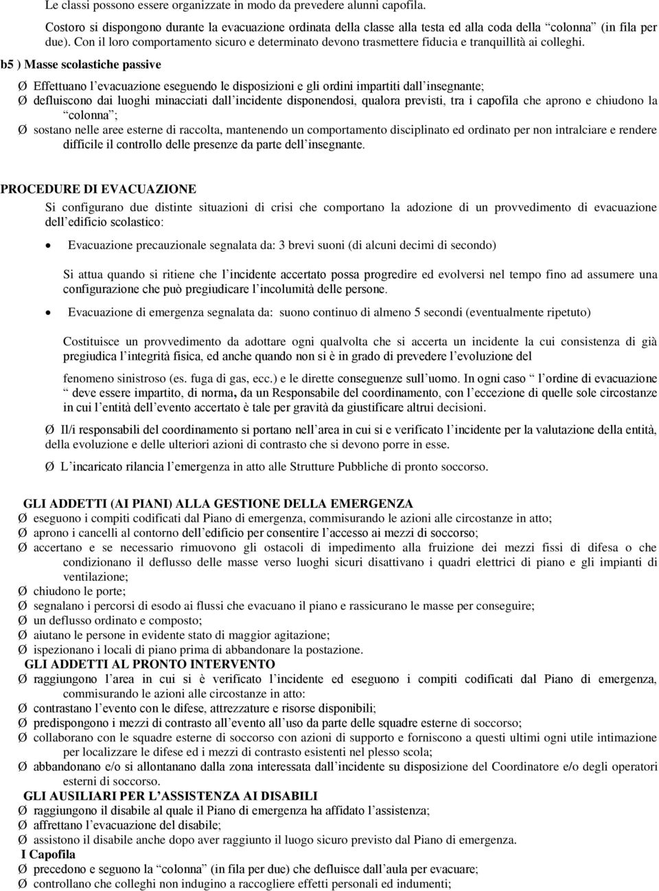 b5 ) Masse scolastiche passive Ø Effettuano l evacuazione eseguendo le disposizioni e gli ordini impartiti dall insegnante; Ø defluiscono dai luoghi minacciati dall incidente disponendosi, qualora