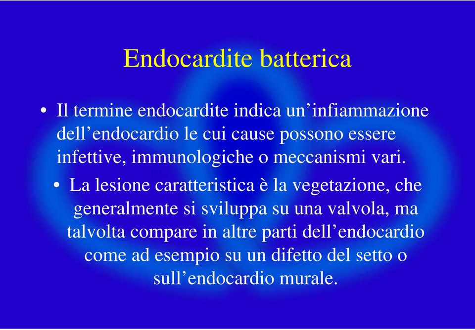 La lesione caratteristica è la vegetazione, che generalmente si sviluppa su una valvola,