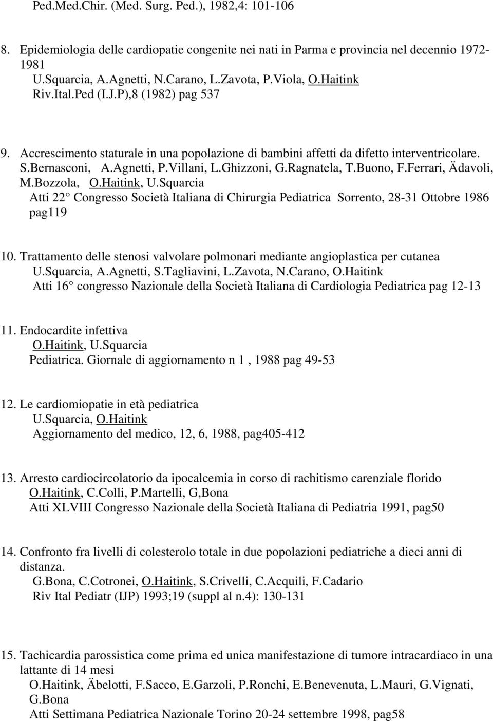 Ragnatela, T.Buono, F.Ferrari, Ädavoli, M.Bozzola, O.Haitink, U.Squarcia Atti 22 Congresso Società Italiana di Chirurgia Pediatrica Sorrento, 28-31 Ottobre 1986 pag119 10.