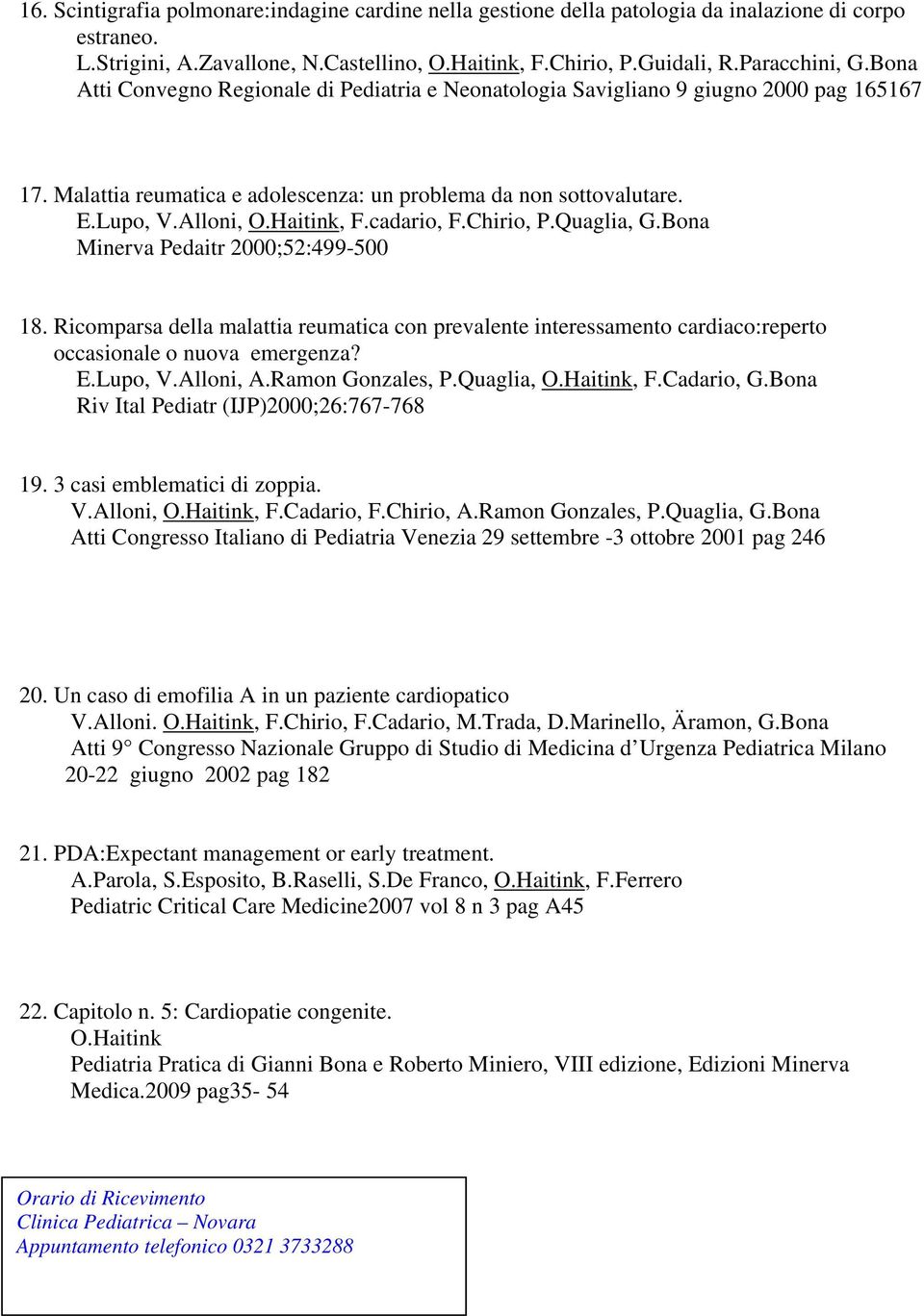 cadario, F.Chirio, P.Quaglia, G.Bona Minerva Pedaitr 2000;52:499-500 18. Ricomparsa della malattia reumatica con prevalente interessamento cardiaco:reperto occasionale o nuova emergenza? E.Lupo, V.