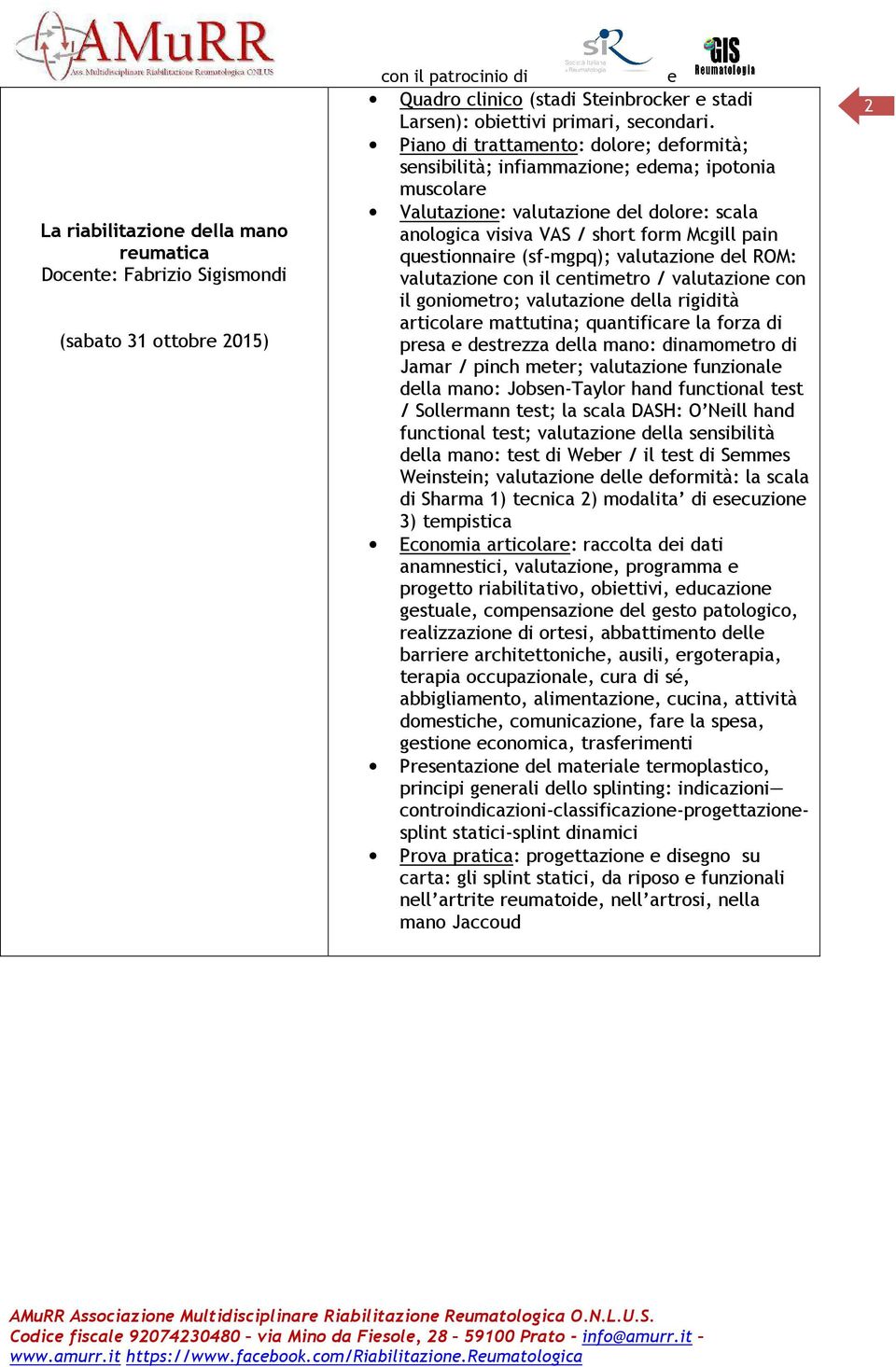 (sf-mgpq); valutazione del ROM: valutazione con il centimetro / valutazione con il goniometro; valutazione della rigidità articolare mattutina; quantificare la forza di presa e destrezza della mano: