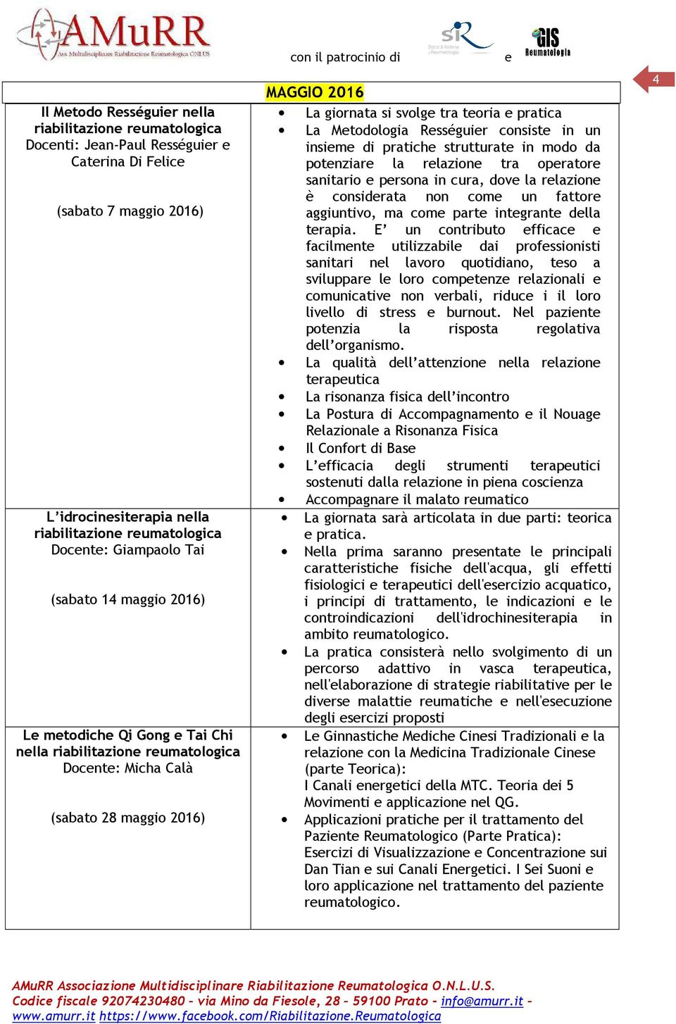 pratica La Metodologia Rességuier consiste in un insieme di pratiche strutturate in modo da potenziare la relazione tra operatore sanitario e persona in cura, dove la relazione è considerata non come