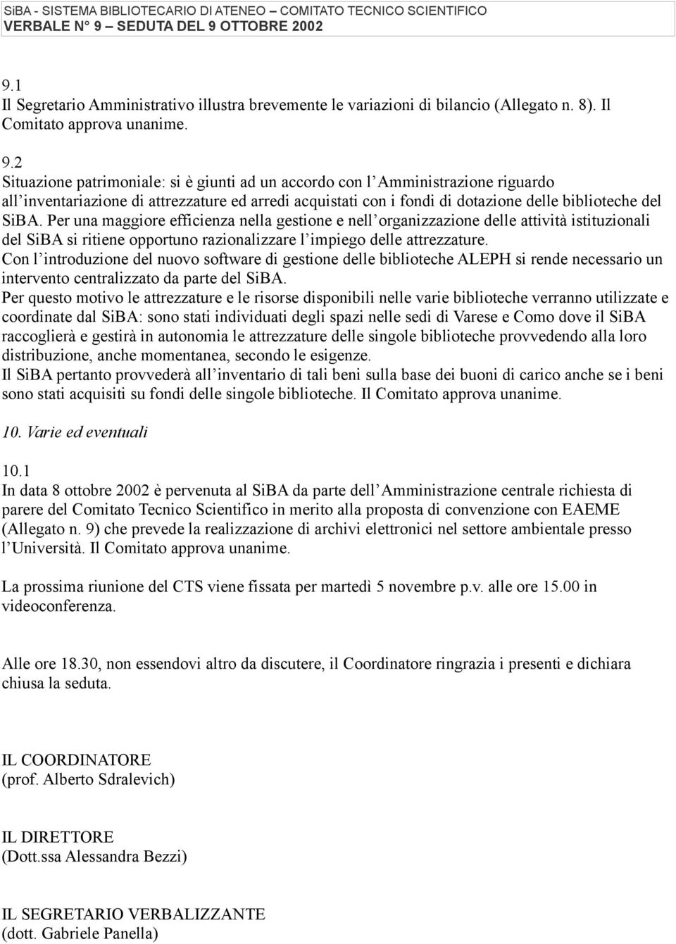 Per una maggiore efficienza nella gestione e nell organizzazione delle attività istituzionali del SiBA si ritiene opportuno razionalizzare l impiego delle attrezzature.