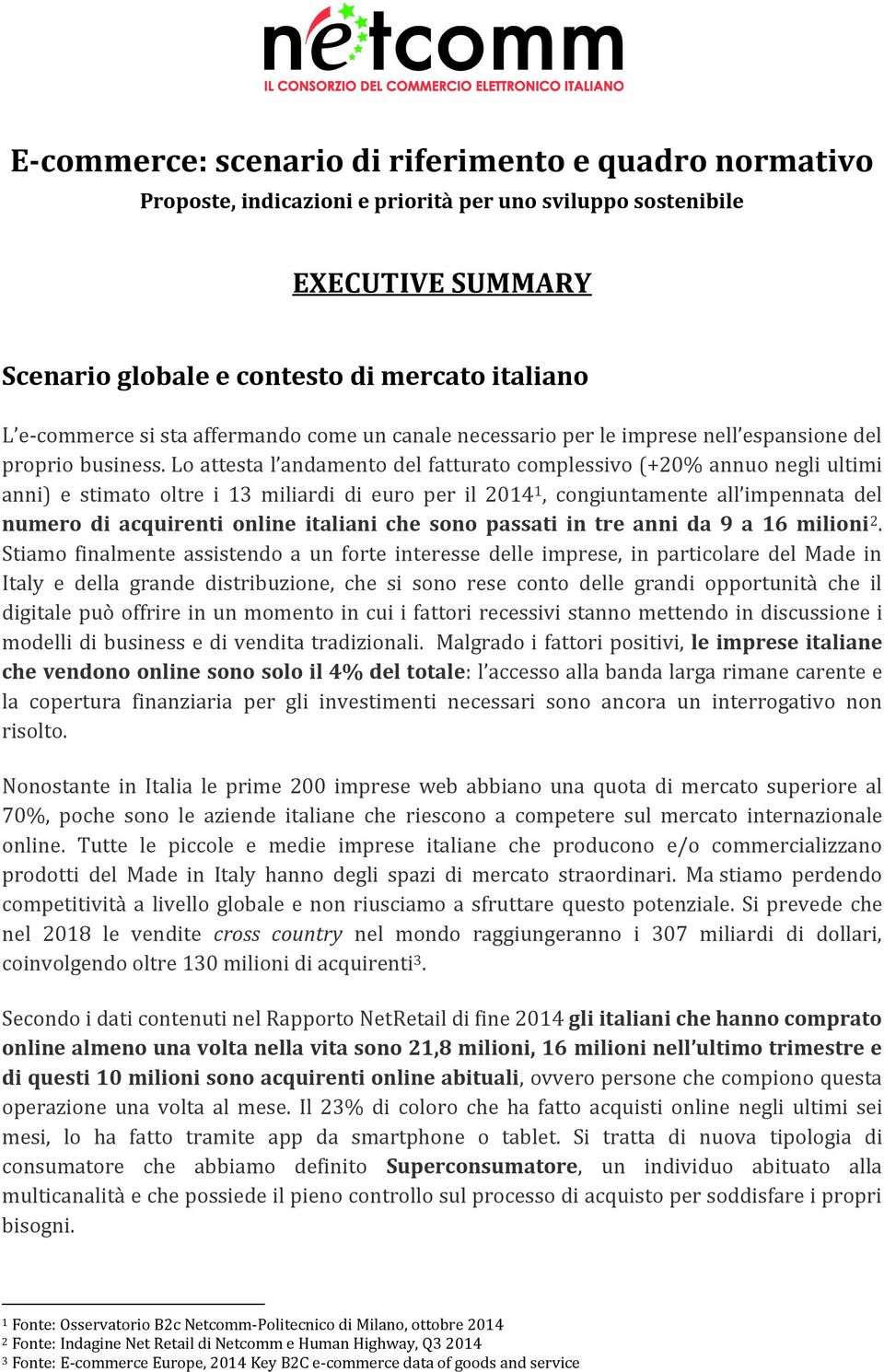 Lo attesta l andamento del fatturato complessivo (+20% annuo negli ultimi anni) e stimato oltre i 13 miliardi di euro per il 2014 1, congiuntamente all impennata del numero di acquirenti online