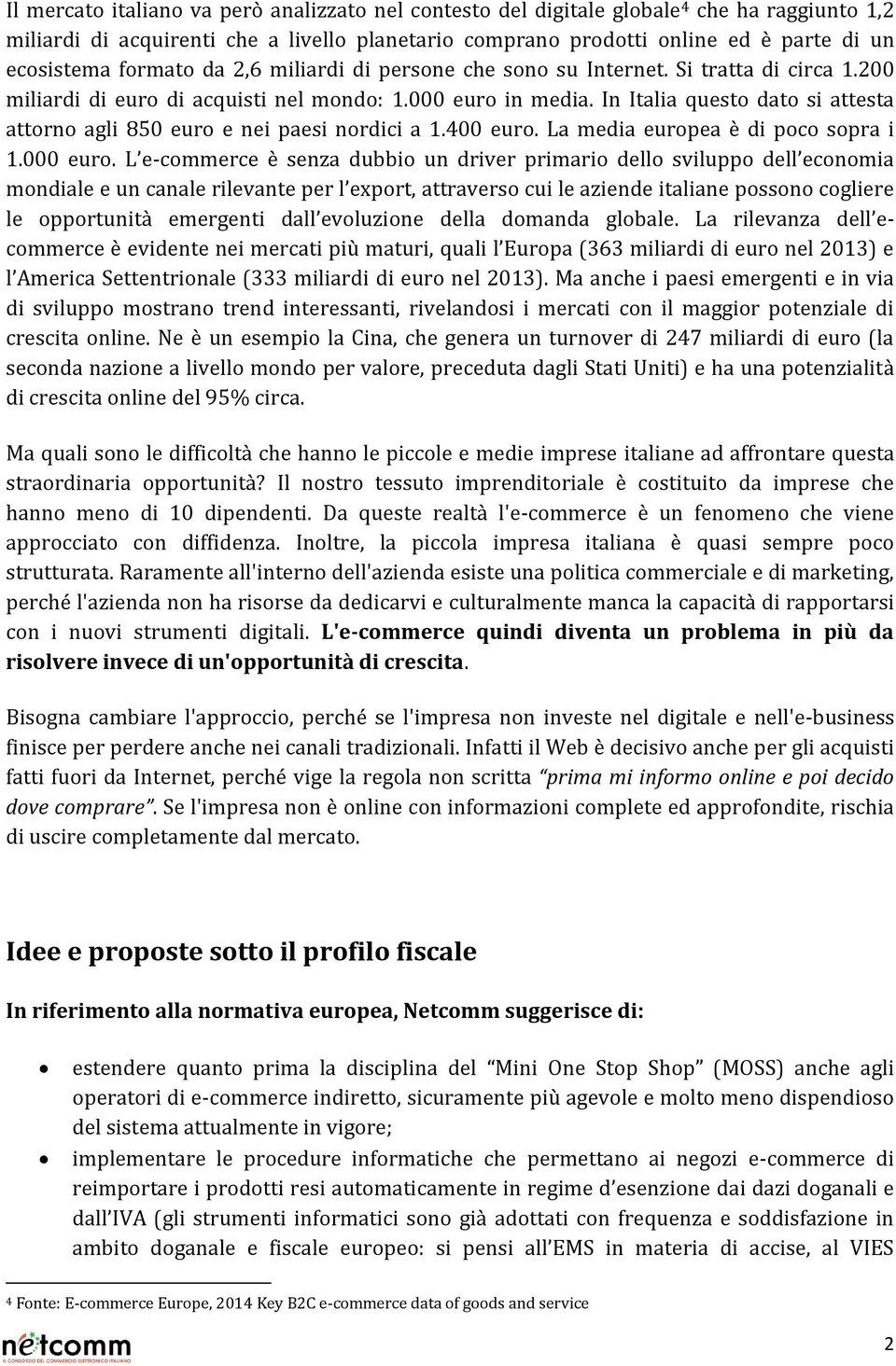 In Italia questo dato si attesta attorno agli 850 euro e nei paesi nordici a 1.400 euro. La media europea è di poco sopra i 1.000 euro.