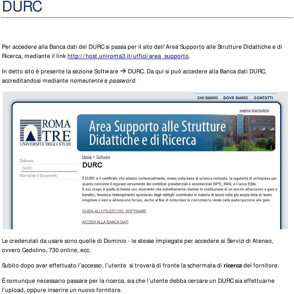 Le credenziali da usare sono quelle di Dominio - le stesse impiegate per accedere ai Servizi di Ateneo, ovvero Cedolino, 730 online, ecc.