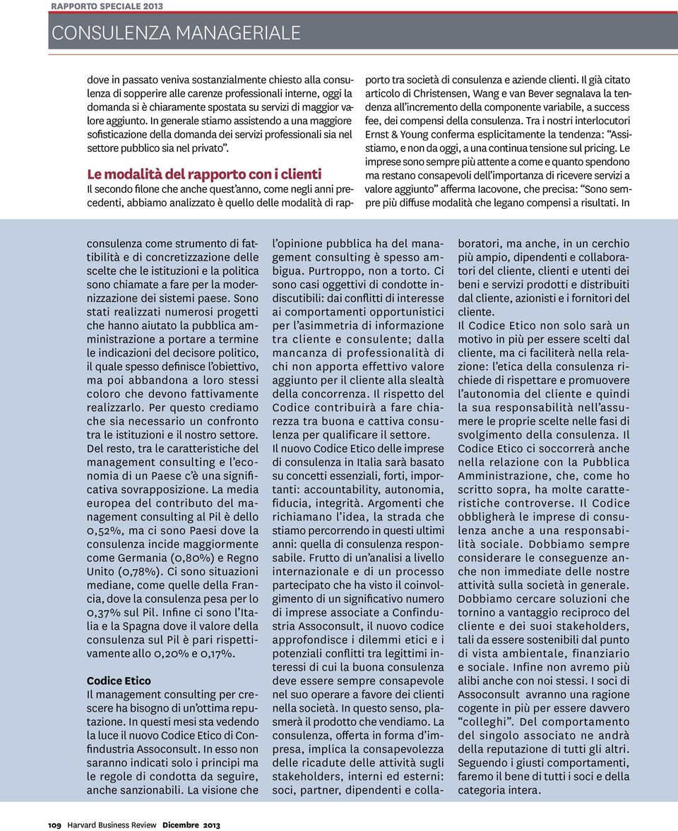 Le modalità del rapporto con i clienti Il secondo filone che anche quest anno, come negli anni precedenti, abbiamo analizzato è quello delle modalità di rap- porto tra società di consulenza e aziende