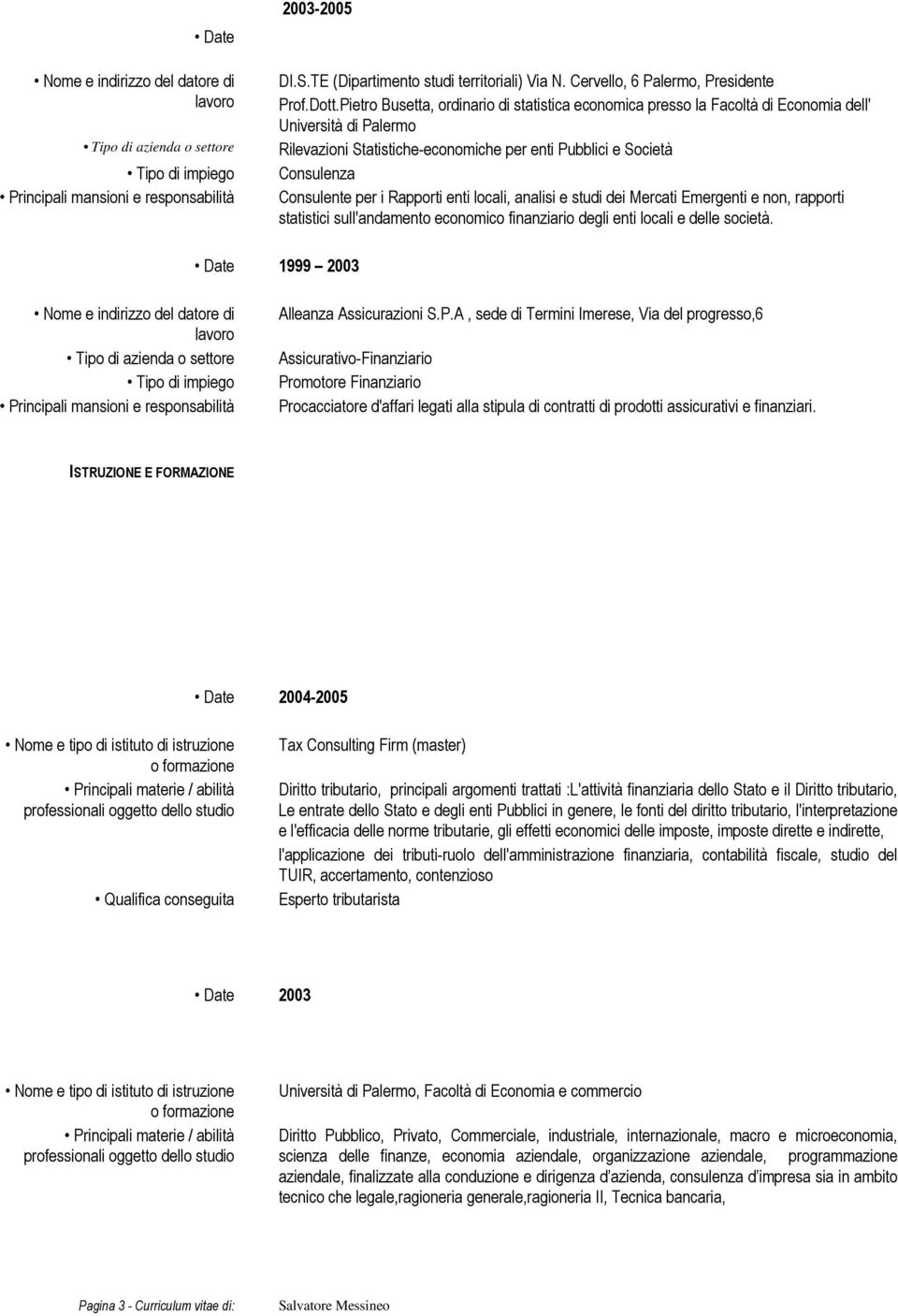 Rapporti enti locali, analisi e studi dei Mercati Emergenti e non, rapporti statistici sull'andamento economico finanziario degli enti locali e delle società. Date 1999 2003 Alleanza Assicurazioni S.