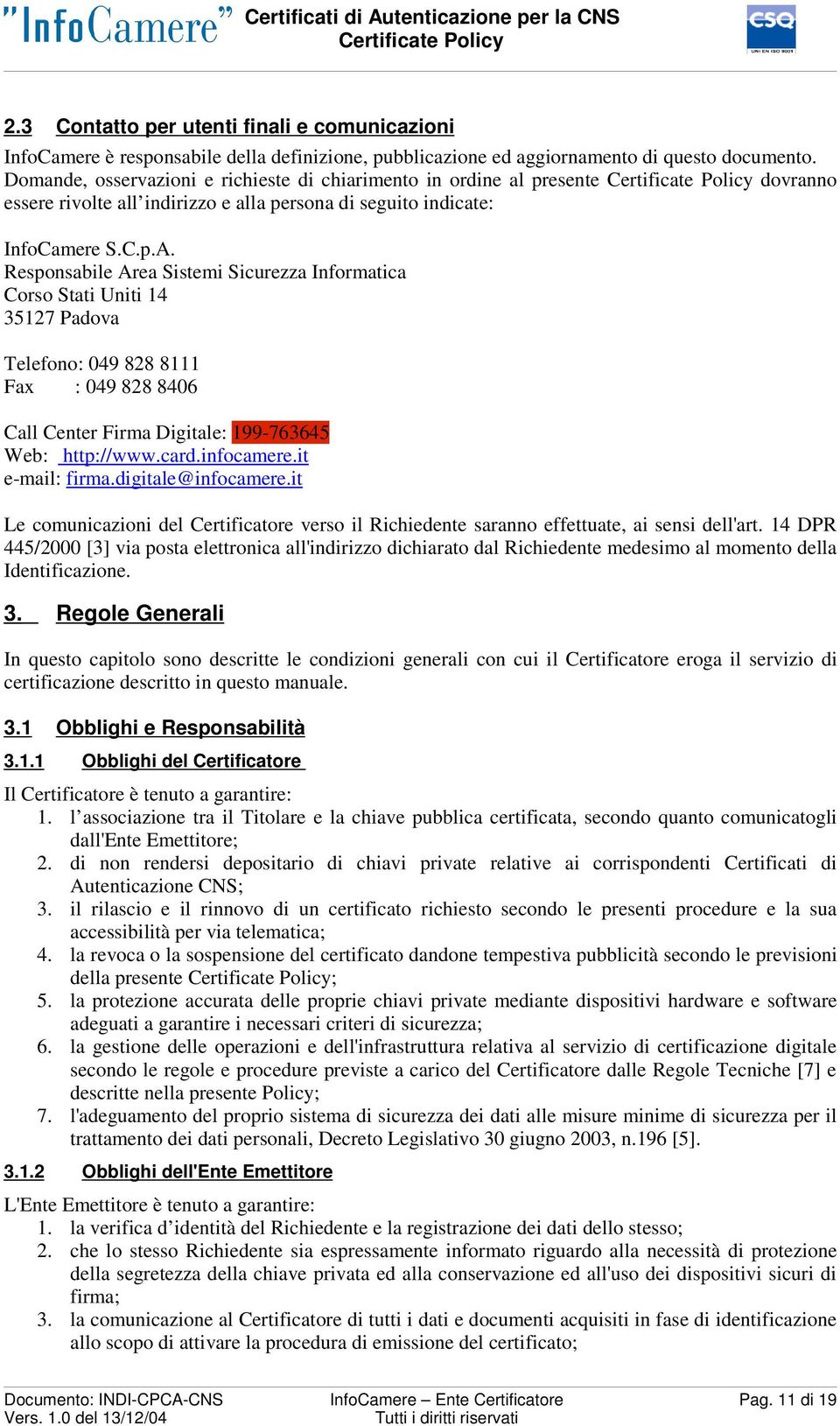 Responsabile Area Sistemi Sicurezza Informatica Corso Stati Uniti 14 35127 Padova Telefono: 049 828 8111 Fax : 049 828 8406 Call Center Firma Digitale: 199-763645 Web: http://www.card.infocamere.