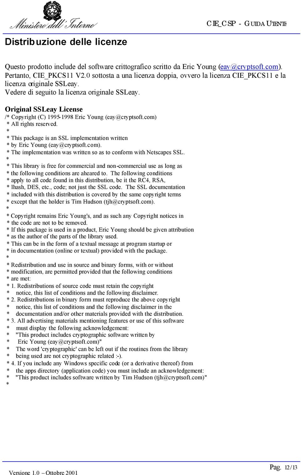 Original SSLeay License /* Copyright (C) 1995-1998 Eric Young (eay@cryptsoft.com) * All rights reserved. * * This package is an SSL implementation written * by Eric Young (eay@cryptsoft.com). * The implementation was written so as to conform with Netscapes SSL.