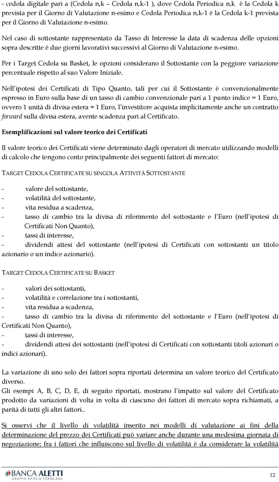 Nel caso di sottostante rappresentato da Tasso di Interesse la data di scadenza delle opzioni sopra descritte è due giorni lavorativi successivi al  Per i Target Cedola su Basket, le opzioni