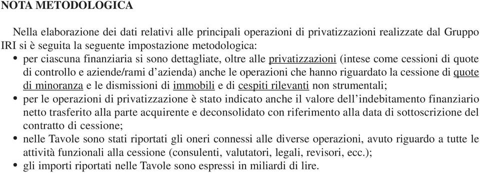 minoranza e le dismissioni di immobili e di cespiti rilevanti non strumentali; per le operazioni di privatizzazione è stato indicato anche il valore dell indebitamento finanziario netto trasferito