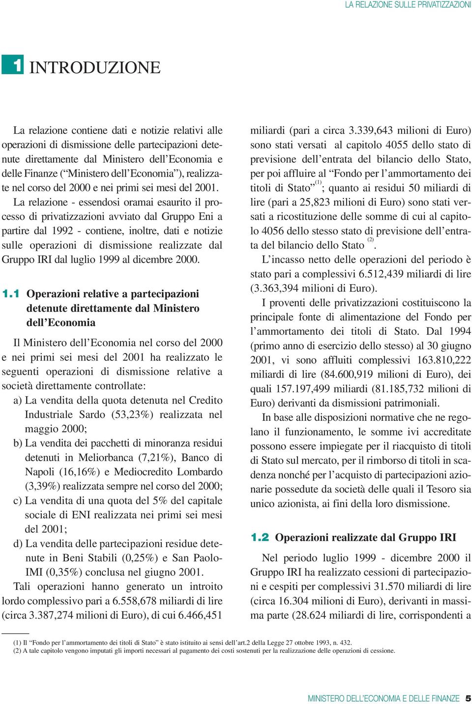 La relazione - essendosi oramai esaurito il processo di privatizzazioni avviato dal Gruppo Eni a partire dal 1992 - contiene, inoltre, dati e notizie sulle operazioni di dismissione realizzate dal