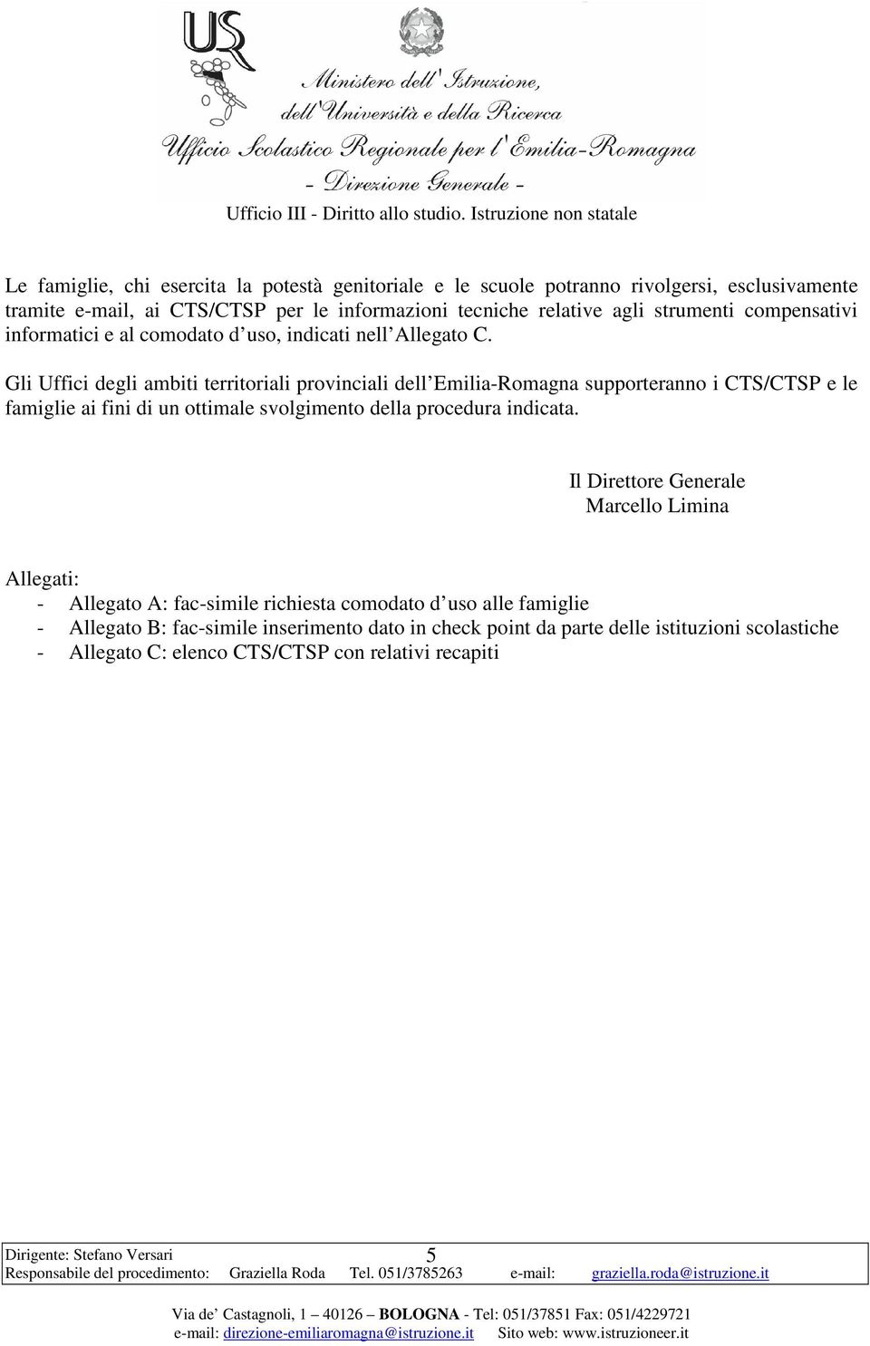 Gli Uffici degli ambiti territoriali provinciali dell Emilia-Romagna supporteranno i CTS/CTSP e le famiglie ai fini di un ottimale svolgimento della procedura indicata.