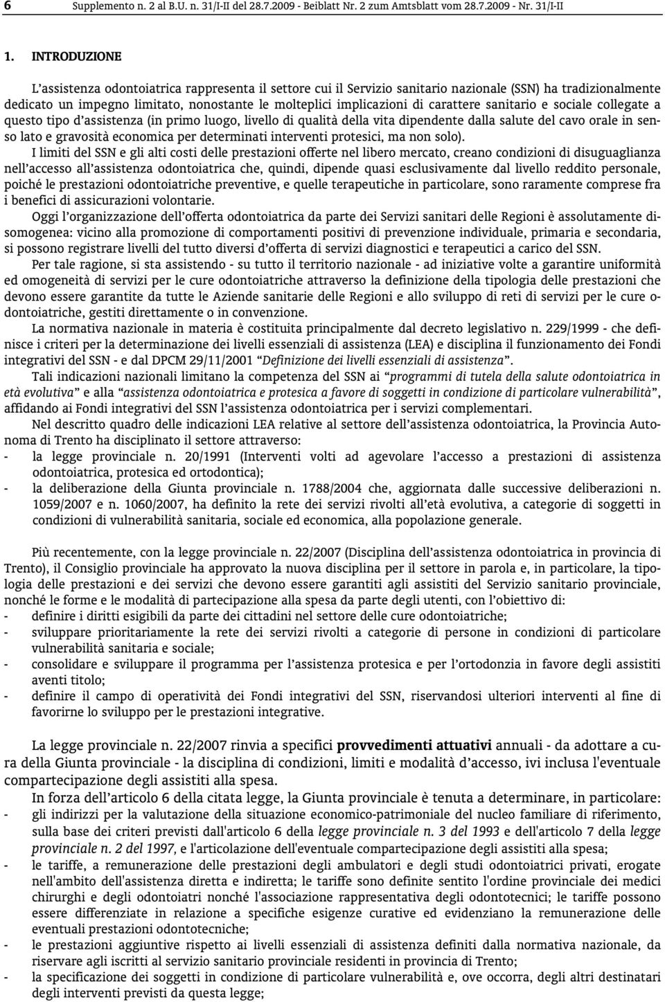 carattere sanitario e sociale collegate a questo tipo d assistenza (in primo luogo, livello di qualità della vita dipendente dalla salute del cavo orale in senso lato e gravosità economica per