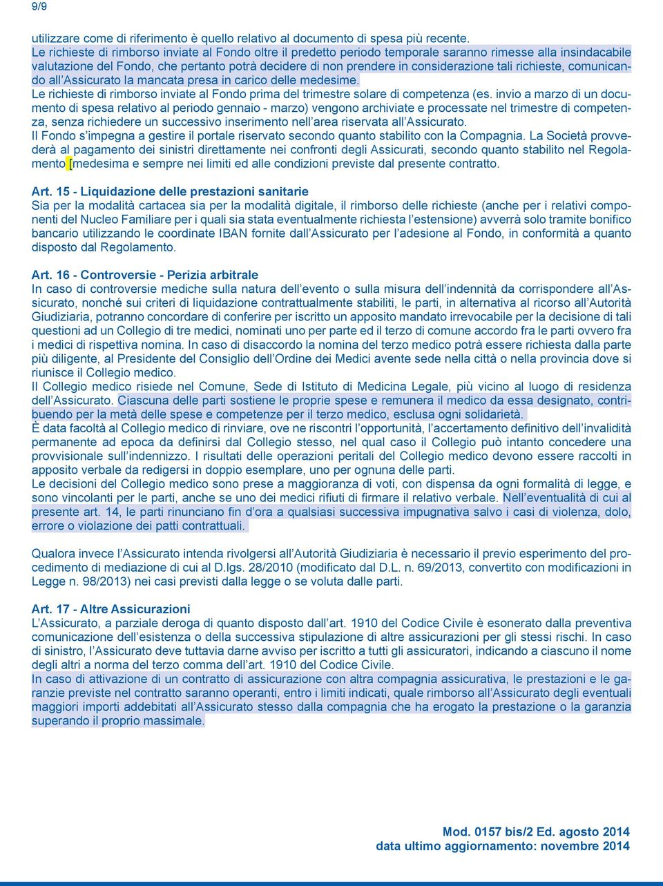 tali richieste, comunicando all Assicurato la mancata presa in carico delle medesime. Le richieste di rimborso inviate al Fondo prima del trimestre solare di competenza (es.