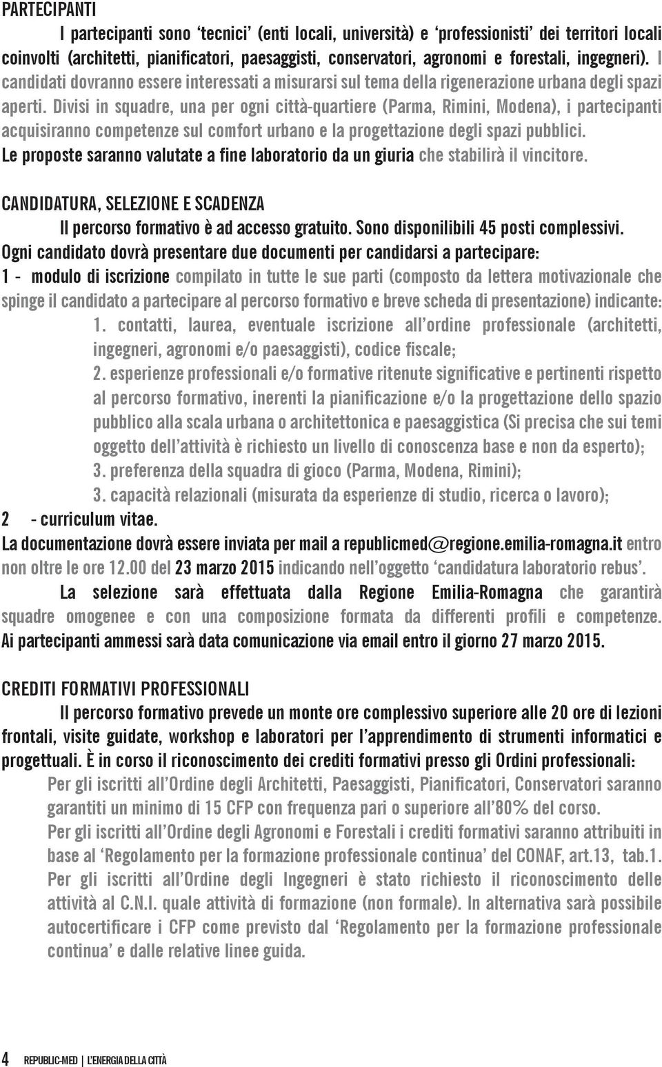 Divisi in squadre, una per ogni città-quartiere (Parma, Rimini, Modena), i partecipanti acquisiranno competenze sul comfort urbano e la progettazione degli spazi pubblici.