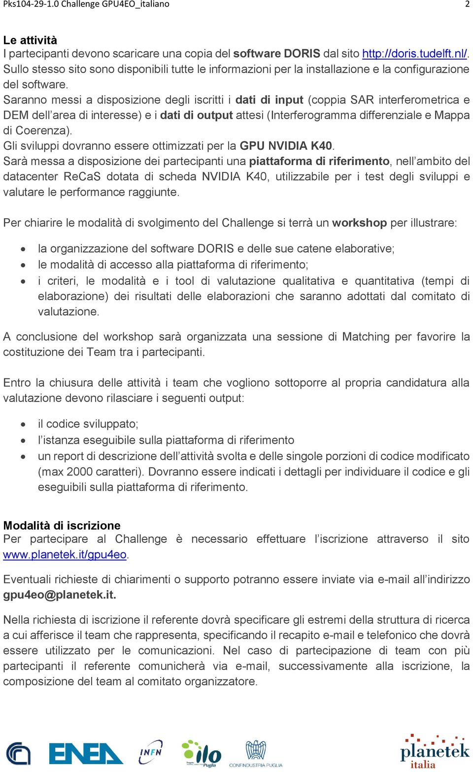 Saranno messi a disposizione degli iscritti i dati di input (coppia SAR interferometrica e DEM dell area di interesse) e i dati di output attesi (Interferogramma differenziale e Mappa di Coerenza).