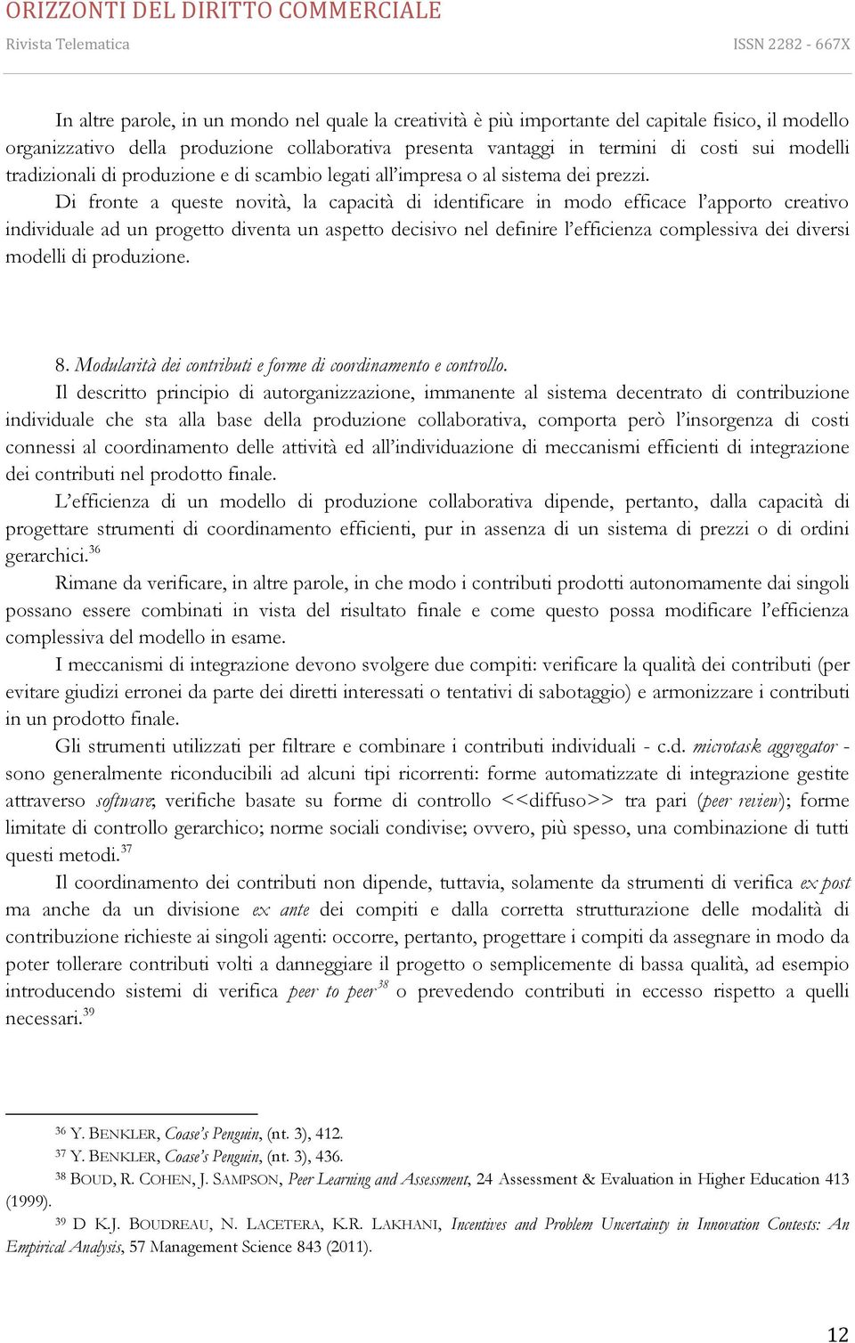 Di fronte a queste novità, la capacità di identificare in modo efficace l apporto creativo individuale ad un progetto diventa un aspetto decisivo nel definire l efficienza complessiva dei diversi