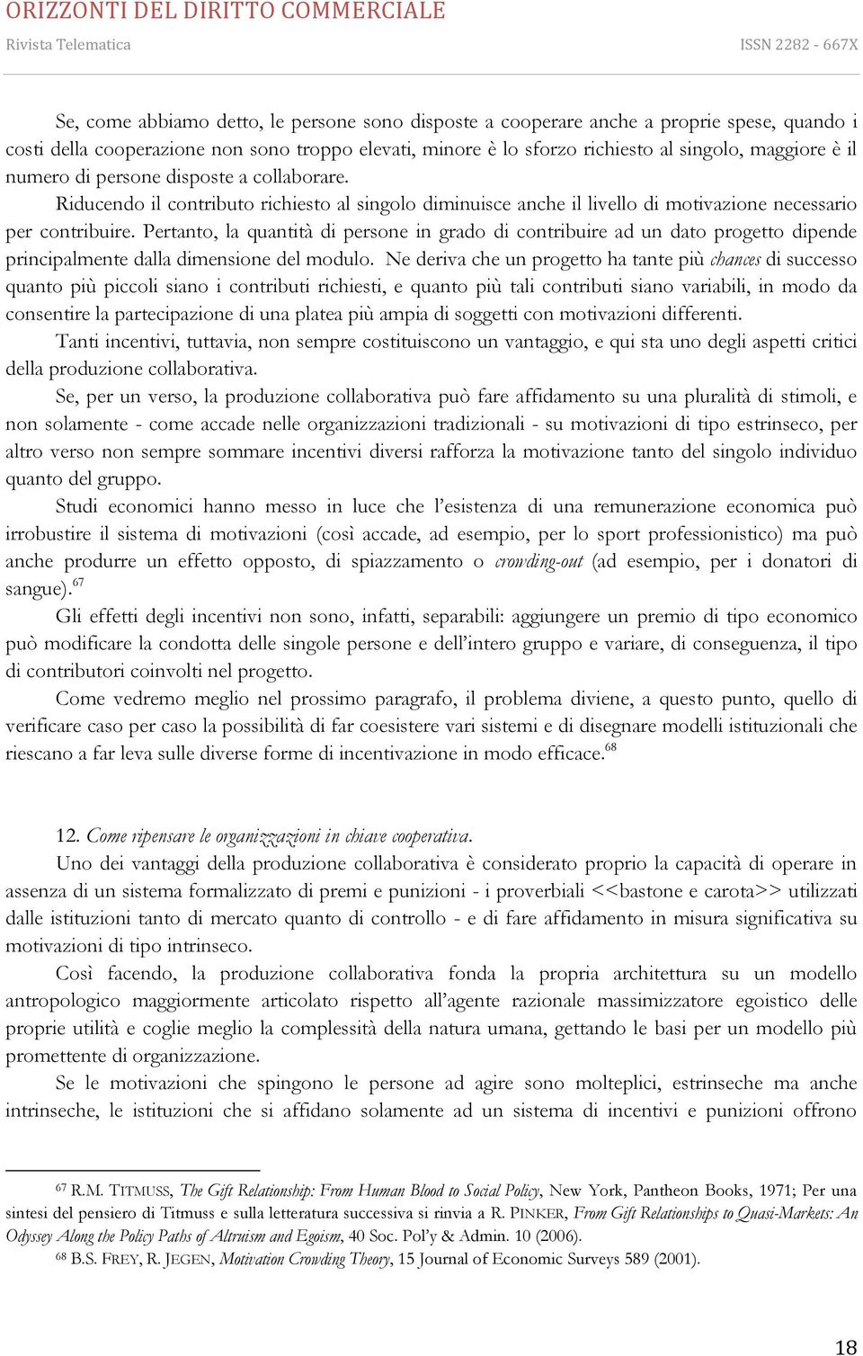 Pertanto, la quantità di persone in grado di contribuire ad un dato progetto dipende principalmente dalla dimensione del modulo.