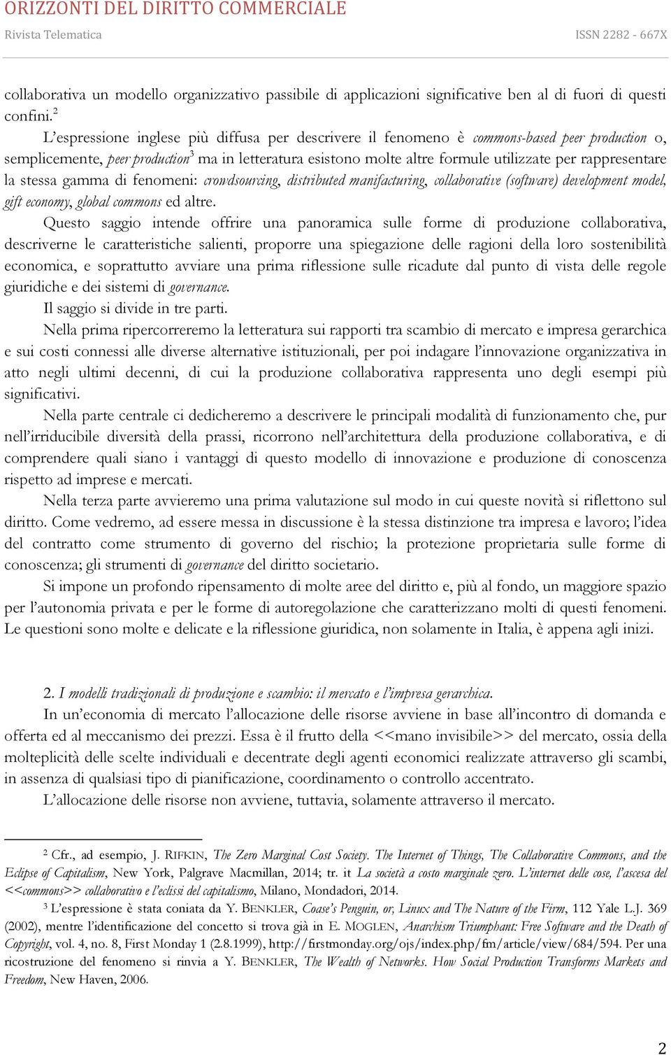 rappresentare la stessa gamma di fenomeni: crowdsourcing, distributed manifacturing, collaborative (software) development model, gift economy, global commons ed altre.