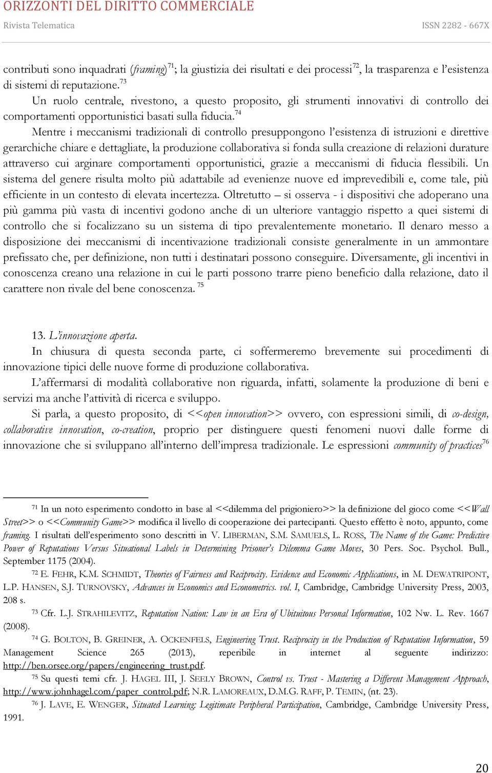 74 Mentre i meccanismi tradizionali di controllo presuppongono l esistenza di istruzioni e direttive gerarchiche chiare e dettagliate, la produzione collaborativa si fonda sulla creazione di