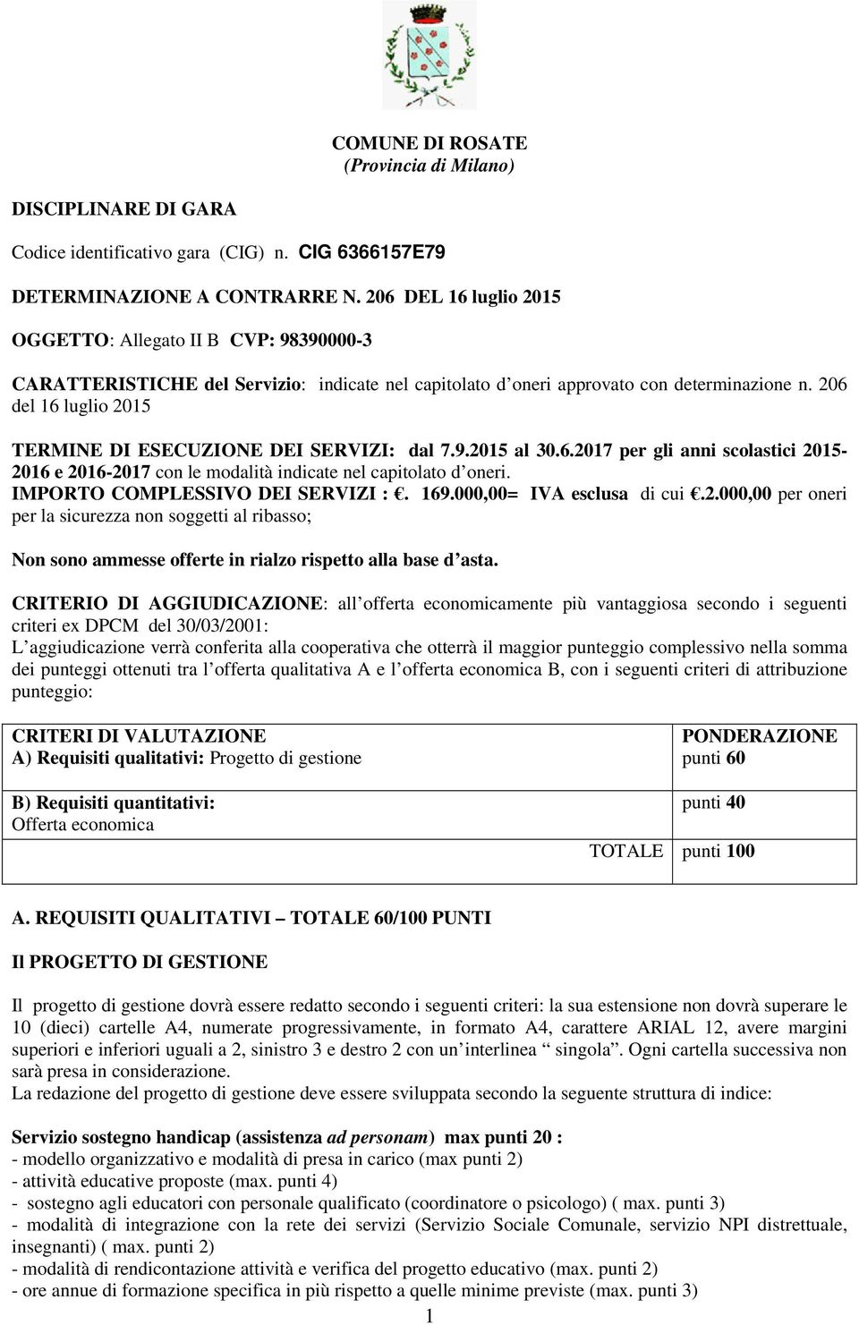 206 del 16 luglio 2015 TERMINE DI ESECUZIONE DEI SERVIZI: dal 7.9.2015 al 30.6.2017 per gli anni scolastici 2015-2016 e 2016-2017 con le modalità indicate nel capitolato d oneri.