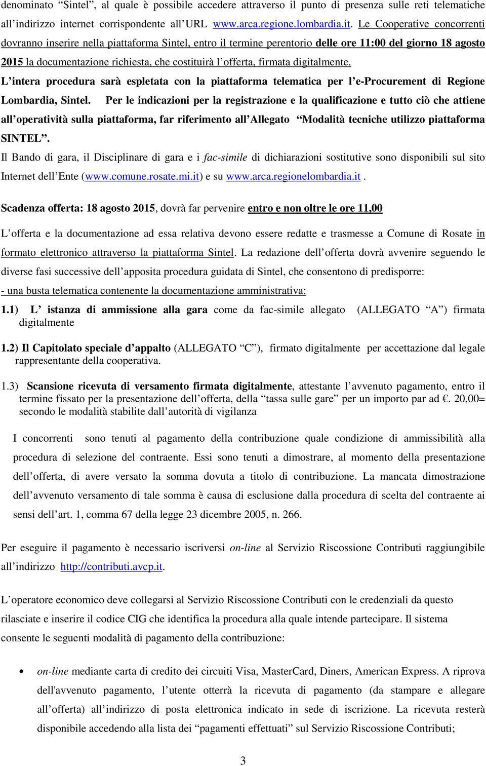 firmata digitalmente. L intera procedura sarà espletata con la piattaforma telematica per l e-procurement di Regione Lombardia, Sintel.